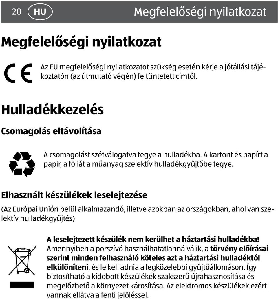 Elhasznált készülékek leselejtezése (Az Európai Unión belül alkalmazandó, illetve azokban az országokban, ahol van szelektív hulladékgyűjtés) A leselejtezett készülék nem kerülhet a háztartási