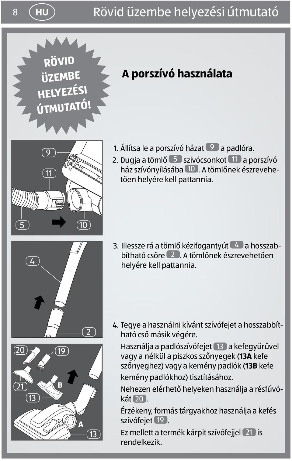 A tömlőnek észrevehetően helyére kell pattannia. 20 19 21 B 13 A 2 13 4. Tegye a használni kívánt szívófejet a hosszabbítható cső másik végére.