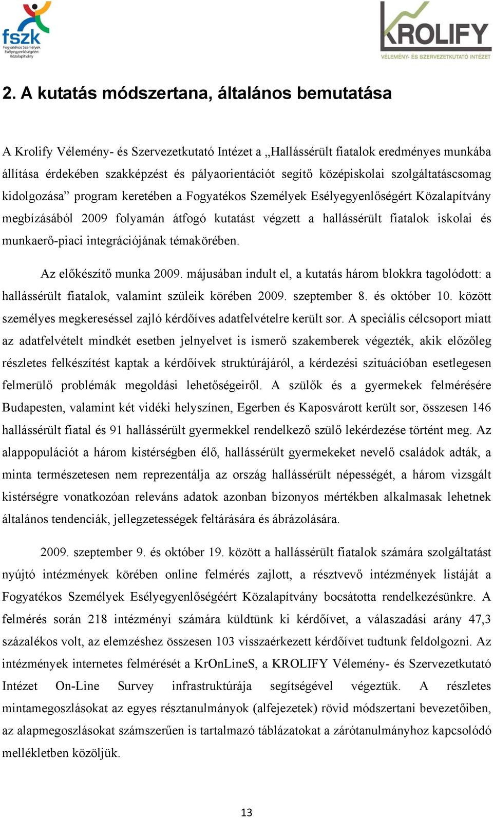 iskolai és munkaerő-piaci integrációjának témakörében. Az előkészítő munka 2009. májusában indult el, a kutatás három blokkra tagolódott: a hallássérült fiatalok, valamint szüleik körében 2009.