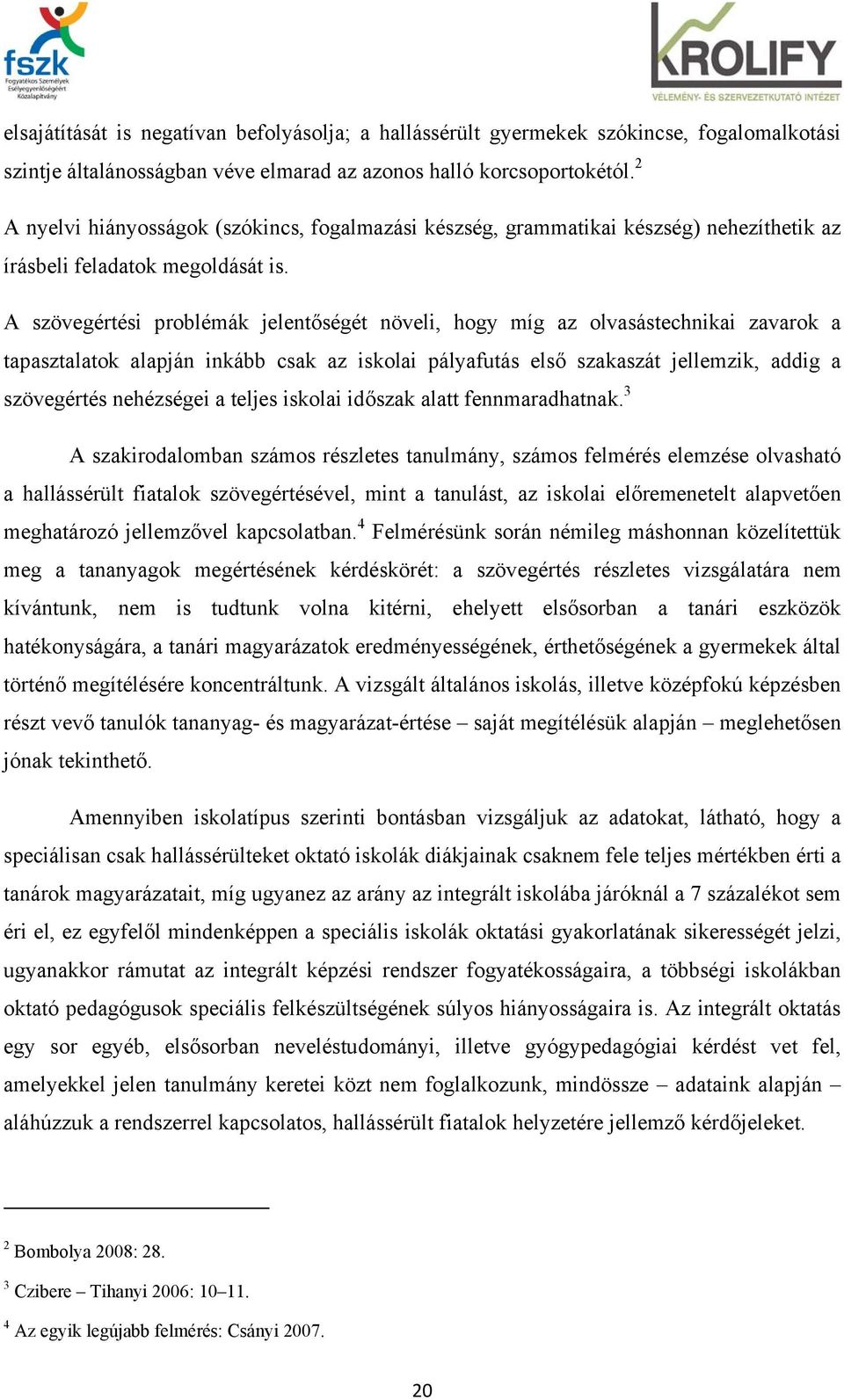 A szövegértési problémák jelentőségét növeli, hogy míg az olvasástechnikai zavarok a tapasztalatok alapján inkább csak az iskolai pályafutás első szakaszát jellemzik, addig a szövegértés nehézségei a