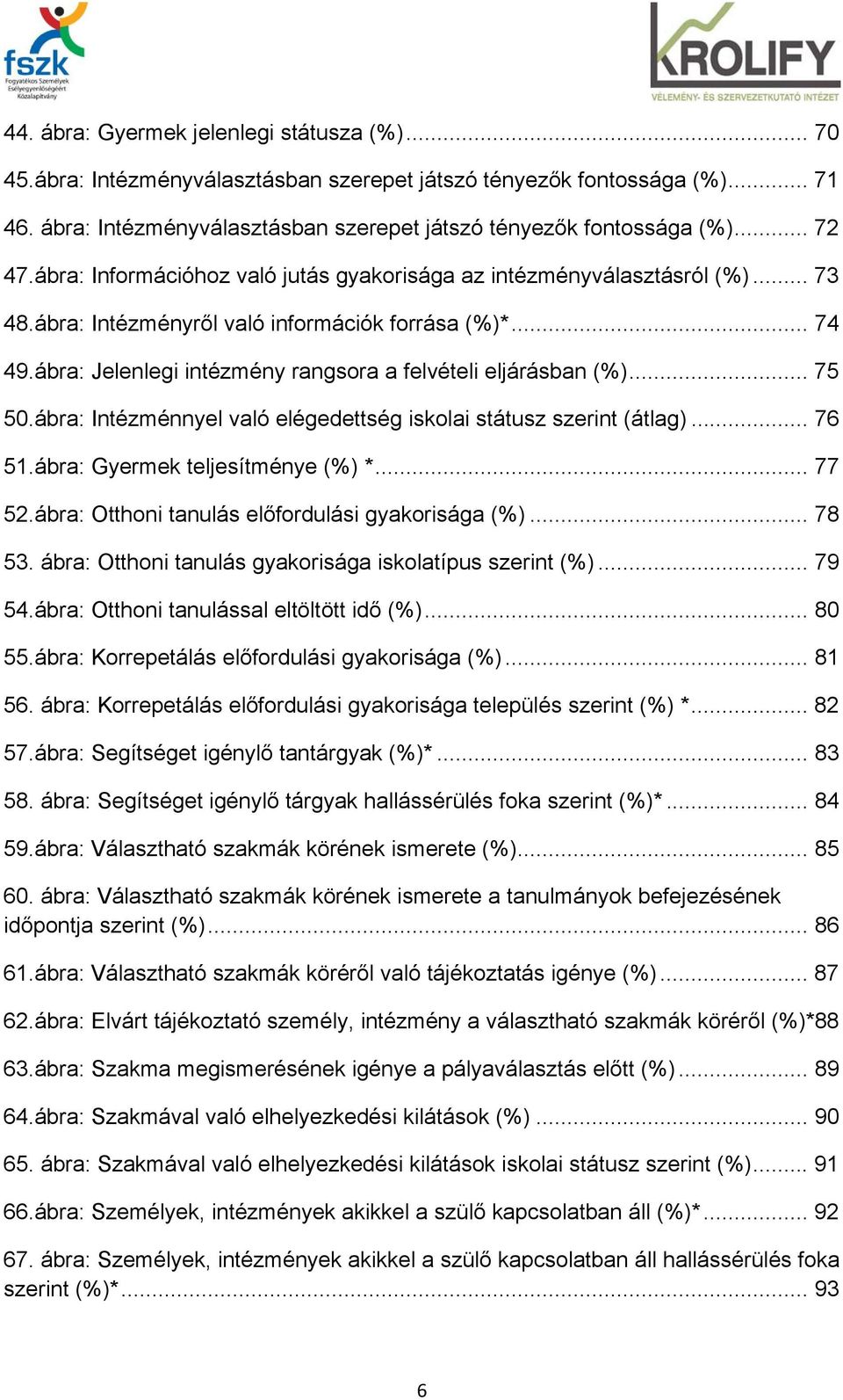 ábra: Jelenlegi intézmény rangsora a felvételi eljárásban (%)... 75 50.ábra: Intézménnyel való elégedettség iskolai státusz szerint (átlag)... 76 51.ábra: Gyermek teljesítménye (%) *... 77 52.