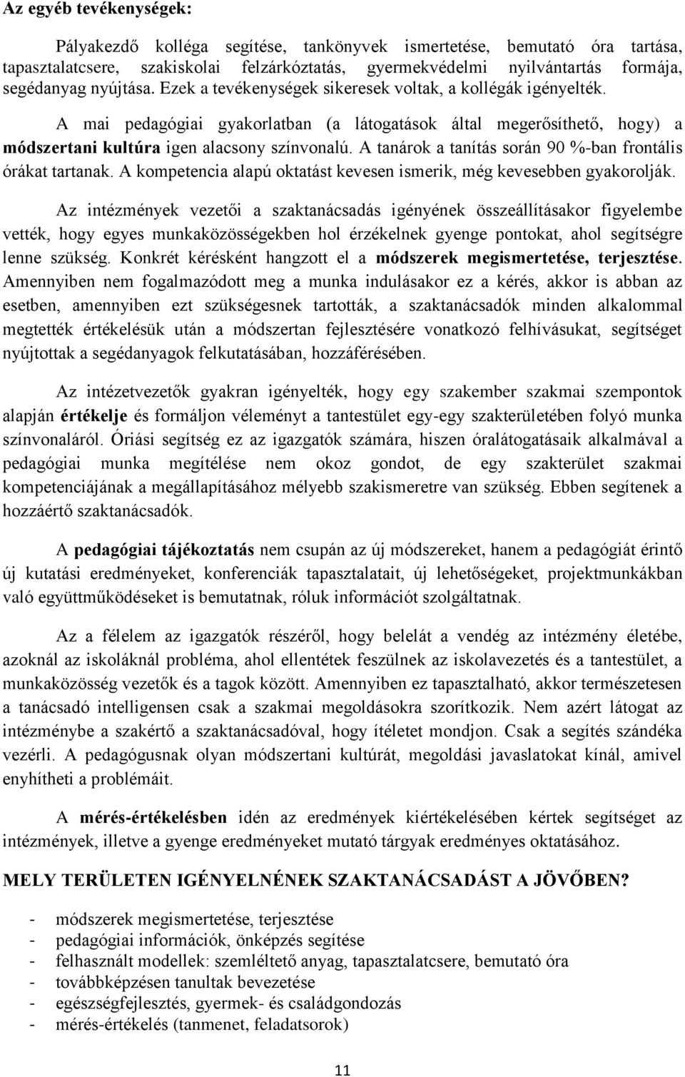 A tanárok a tanítás során 90 %-ban frontális órákat tartanak. A kompetencia alapú oktatást kevesen ismerik, még kevesebben gyakorolják.