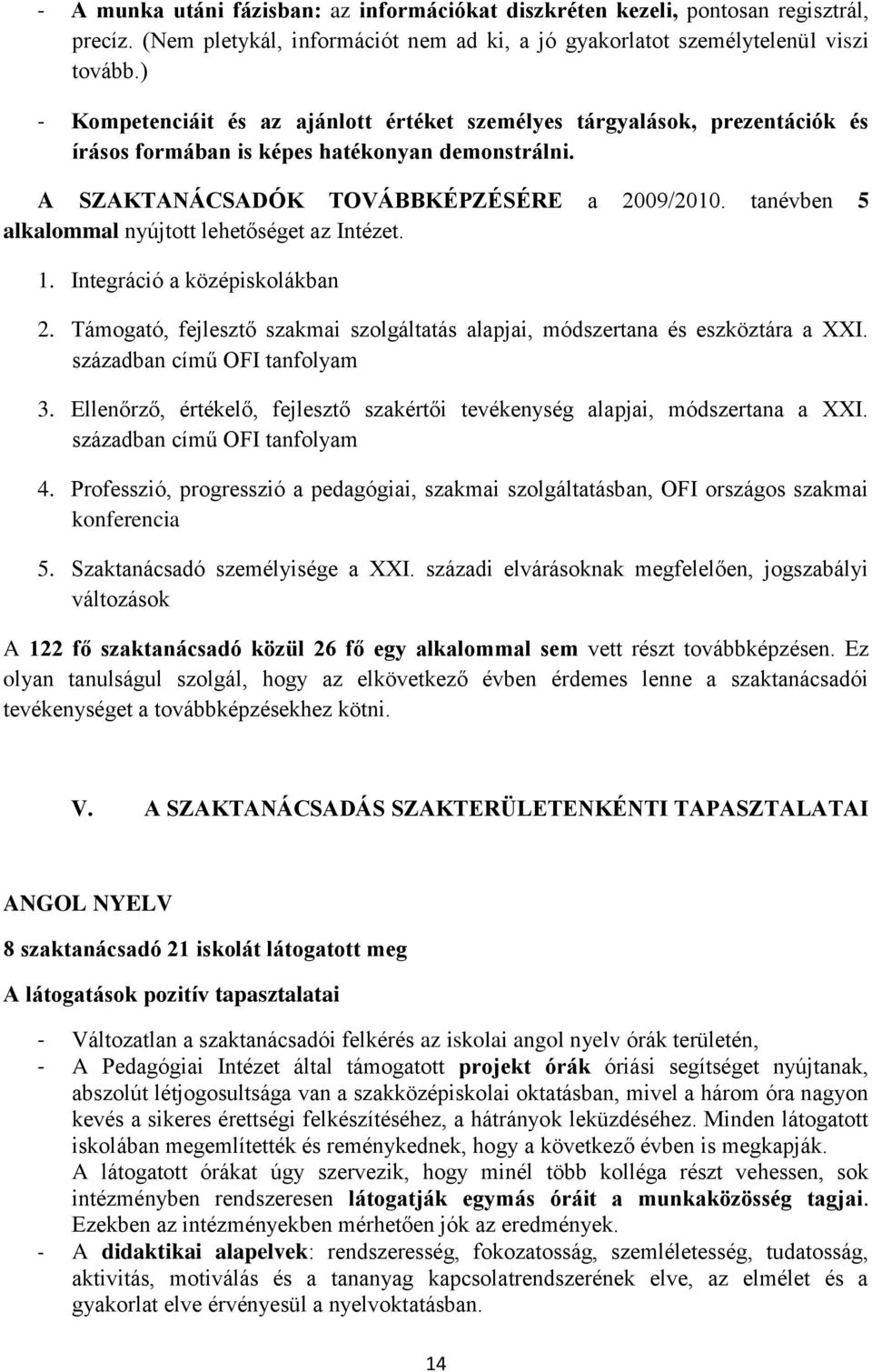 tanévben 5 alkalommal nyújtott lehetőséget az Intézet. 1. Integráció a középiskolákban 2. Támogató, fejlesztő szakmai szolgáltatás alapjai, módszertana és eszköztára a XXI.