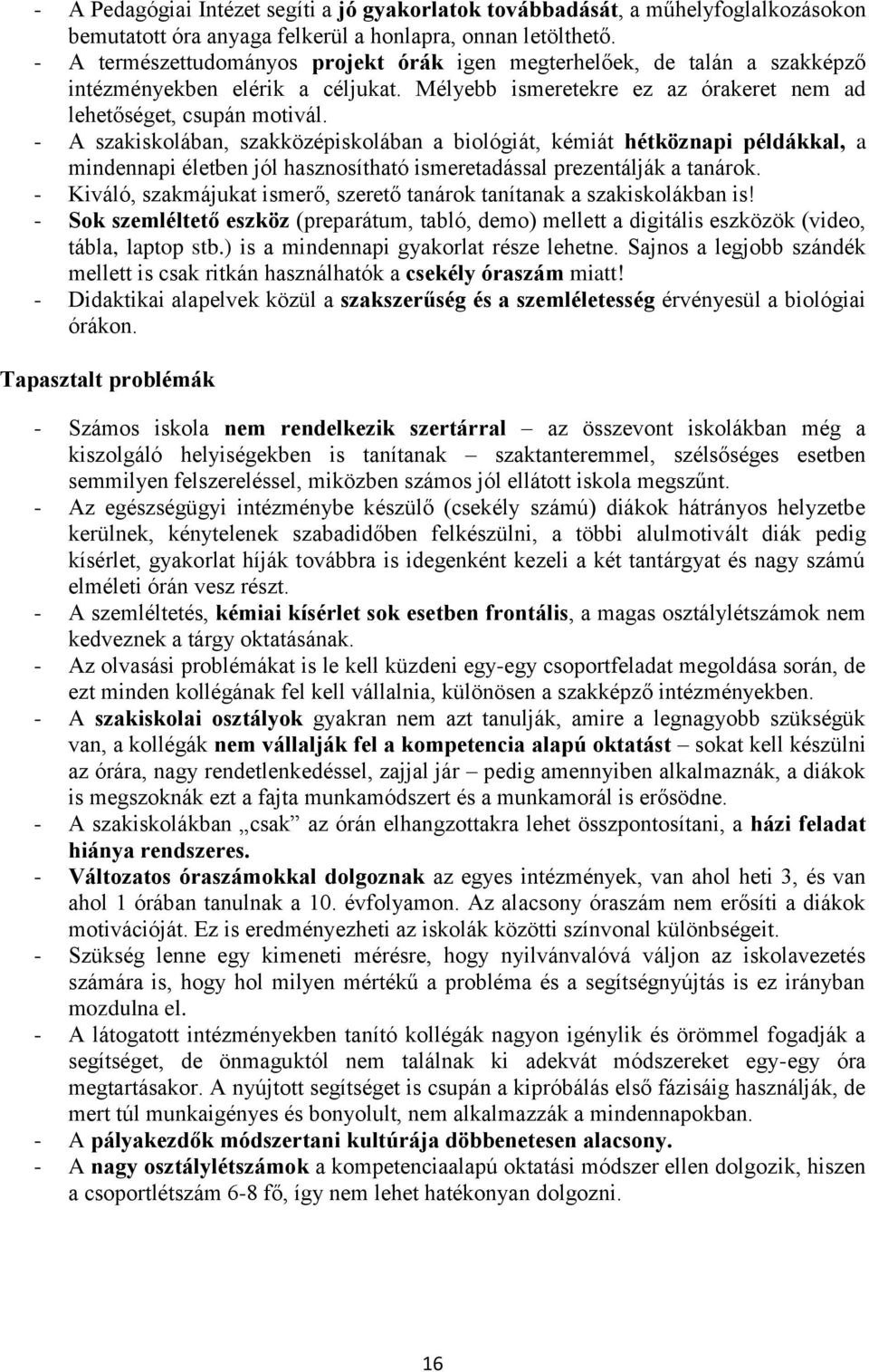 - A szakiskolában, szakközépiskolában a biológiát, kémiát hétköznapi példákkal, a mindennapi életben jól hasznosítható ismeretadással prezentálják a tanárok.