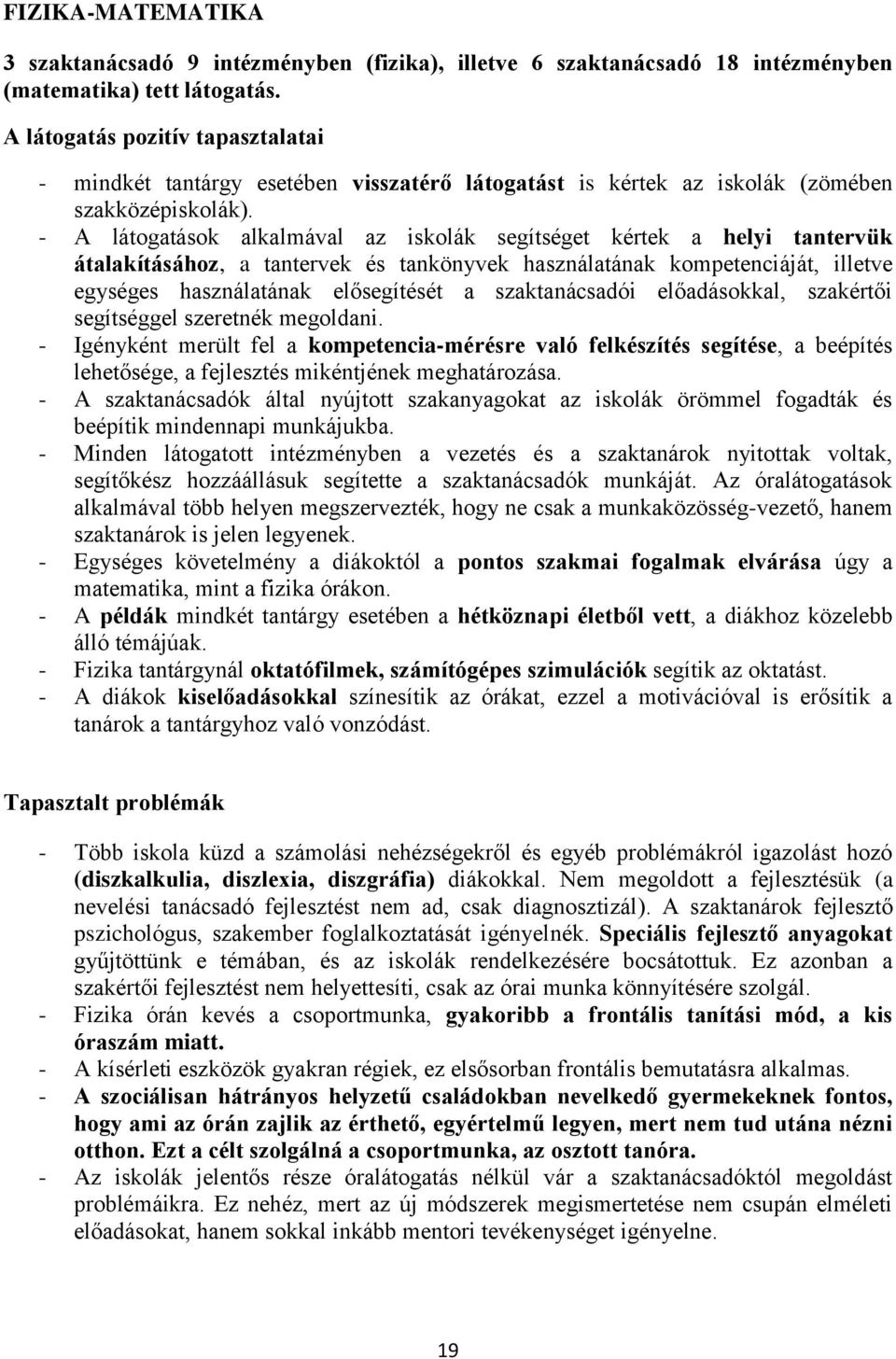 - A látogatások alkalmával az iskolák segítséget kértek a helyi tantervük átalakításához, a tantervek és tankönyvek használatának kompetenciáját, illetve egységes használatának elősegítését a