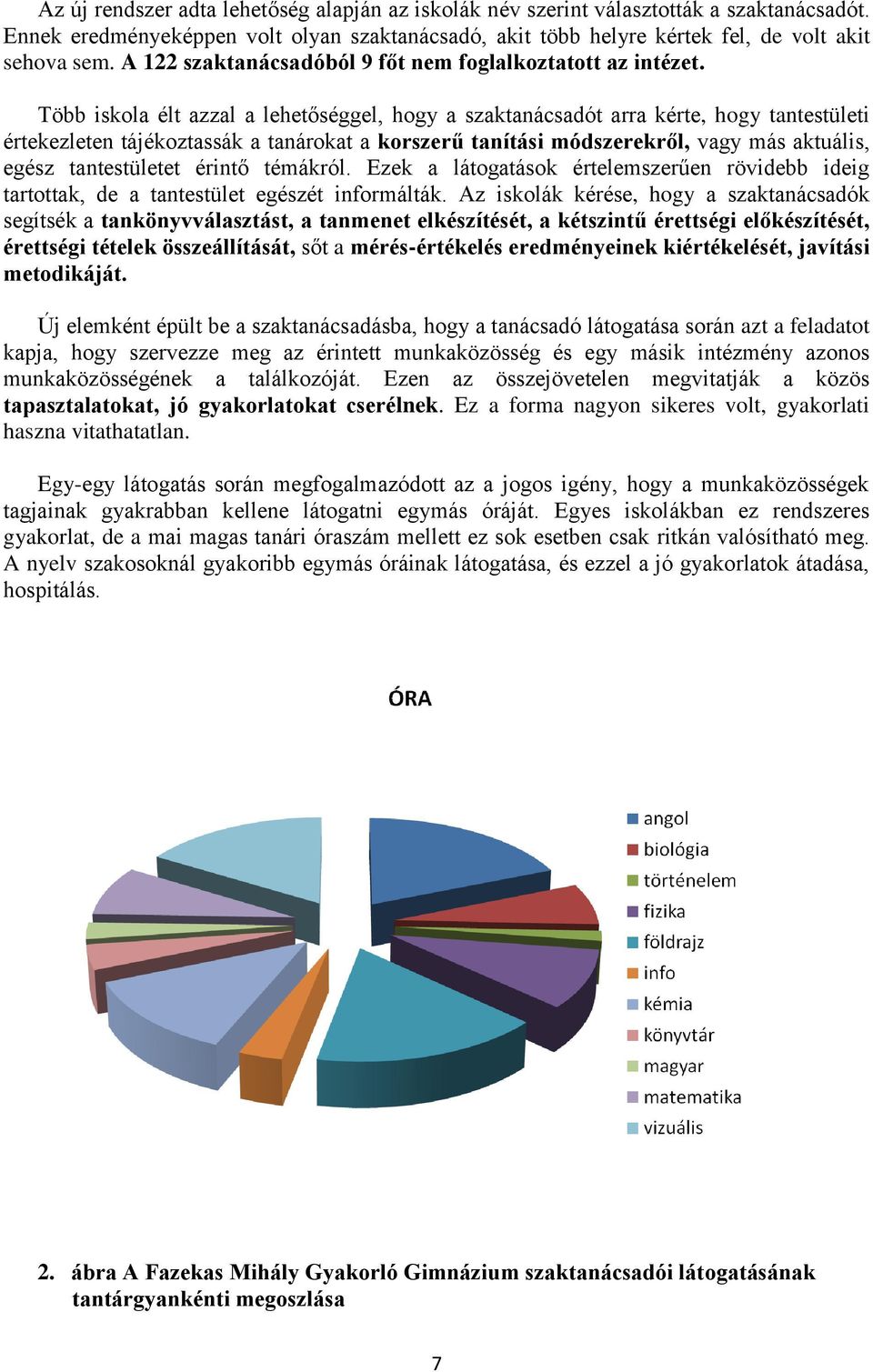 Több iskola élt azzal a lehetőséggel, hogy a szaktanácsadót arra kérte, hogy tantestületi értekezleten tájékoztassák a tanárokat a korszerű tanítási módszerekről, vagy más aktuális, egész