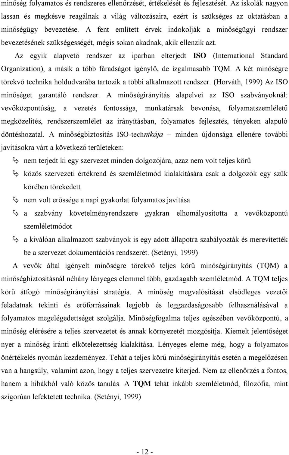 A fent említett érvek indokolják a minőségügyi rendszer bevezetésének szükségességét, mégis sokan akadnak, akik ellenzik azt.