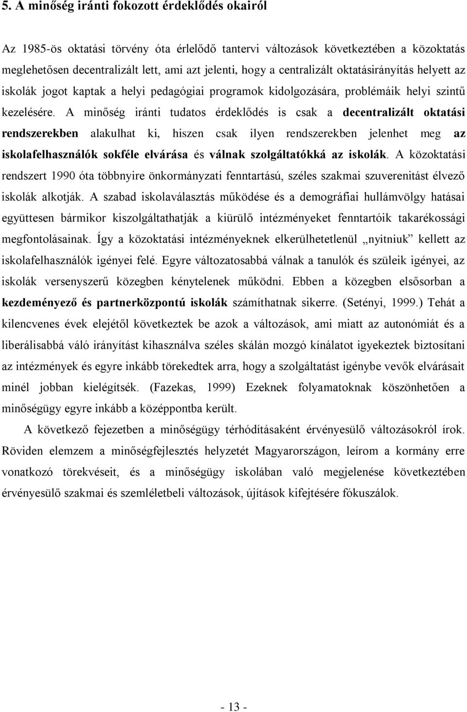 A minőség iránti tudatos érdeklődés is csak a decentralizált oktatási rendszerekben alakulhat ki, hiszen csak ilyen rendszerekben jelenhet meg az iskolafelhasználók sokféle elvárása és válnak