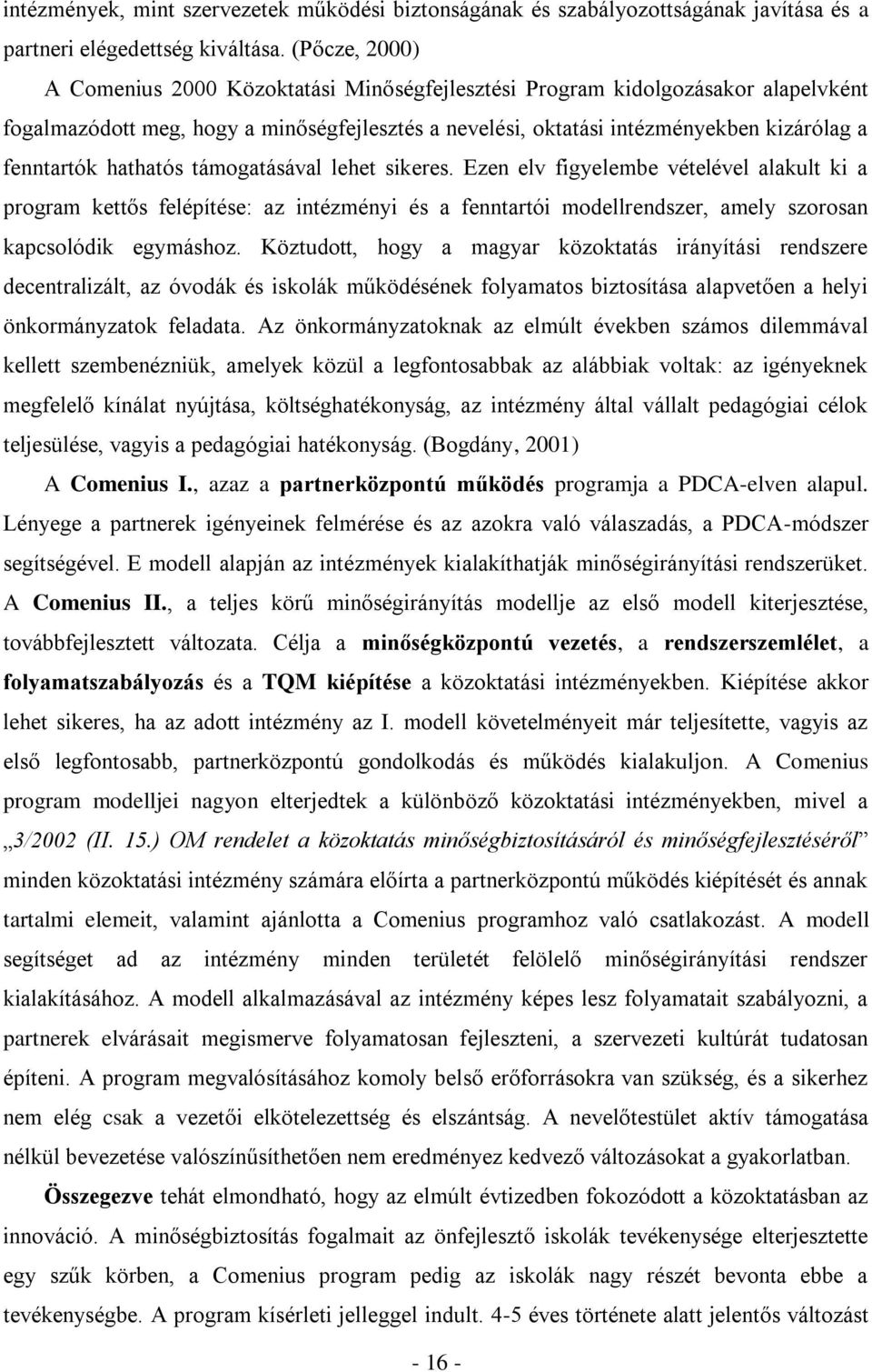 hathatós támogatásával lehet sikeres. Ezen elv figyelembe vételével alakult ki a program kettős felépítése: az intézményi és a fenntartói modellrendszer, amely szorosan kapcsolódik egymáshoz.