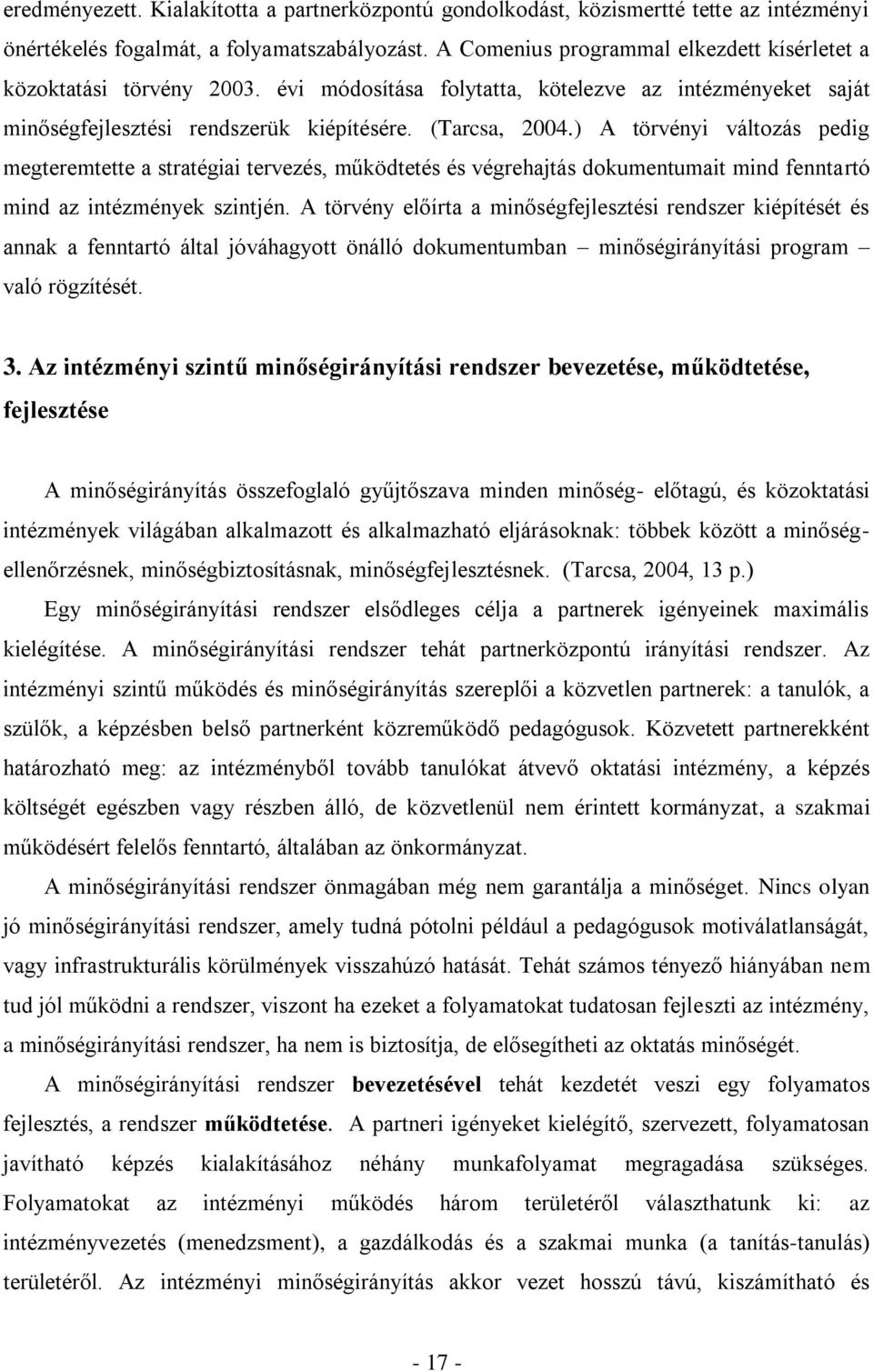 ) A törvényi változás pedig megteremtette a stratégiai tervezés, működtetés és végrehajtás dokumentumait mind fenntartó mind az intézmények szintjén.