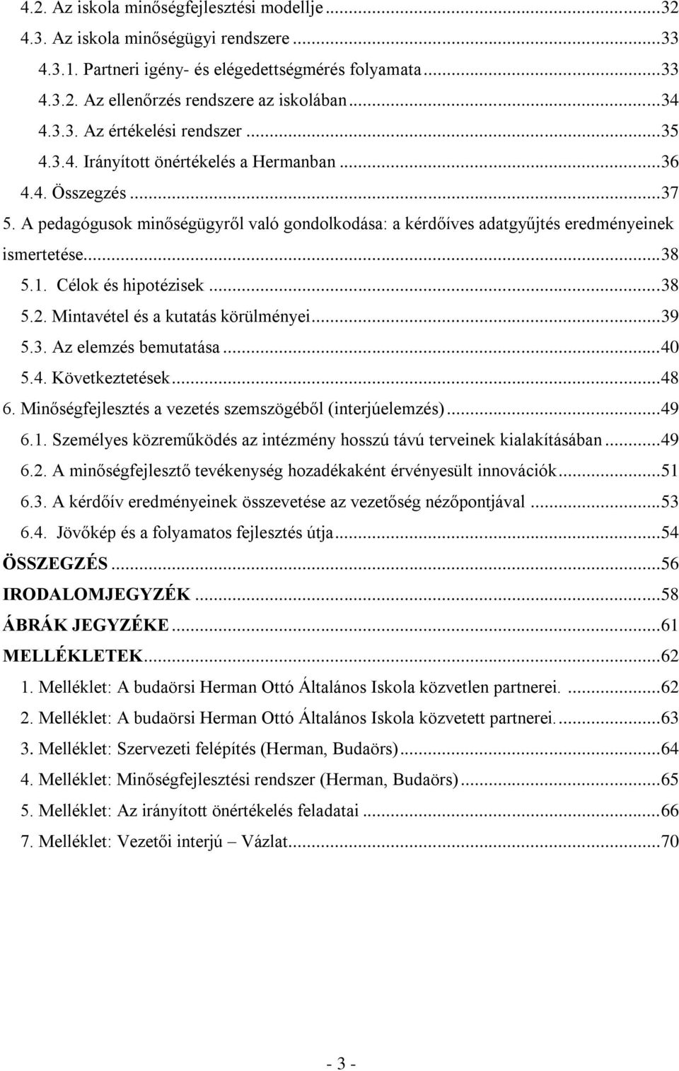 A pedagógusok minőségügyről való gondolkodása: a kérdőíves adatgyűjtés eredményeinek ismertetése... 38 5.1. Célok és hipotézisek... 38 5.2. Mintavétel és a kutatás körülményei... 39 5.3. Az elemzés bemutatása.