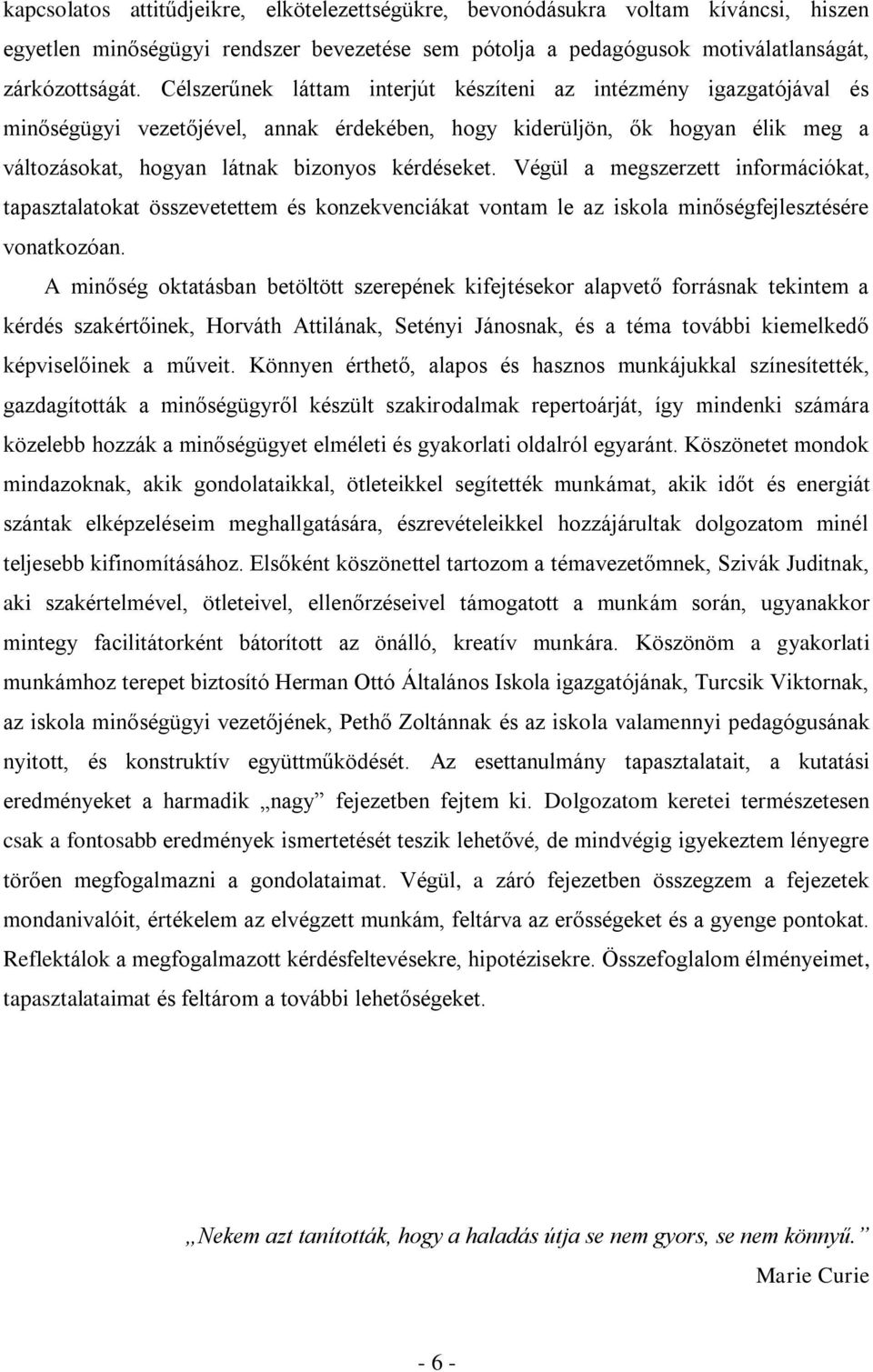 Végül a megszerzett információkat, tapasztalatokat összevetettem és konzekvenciákat vontam le az iskola minőségfejlesztésére vonatkozóan.