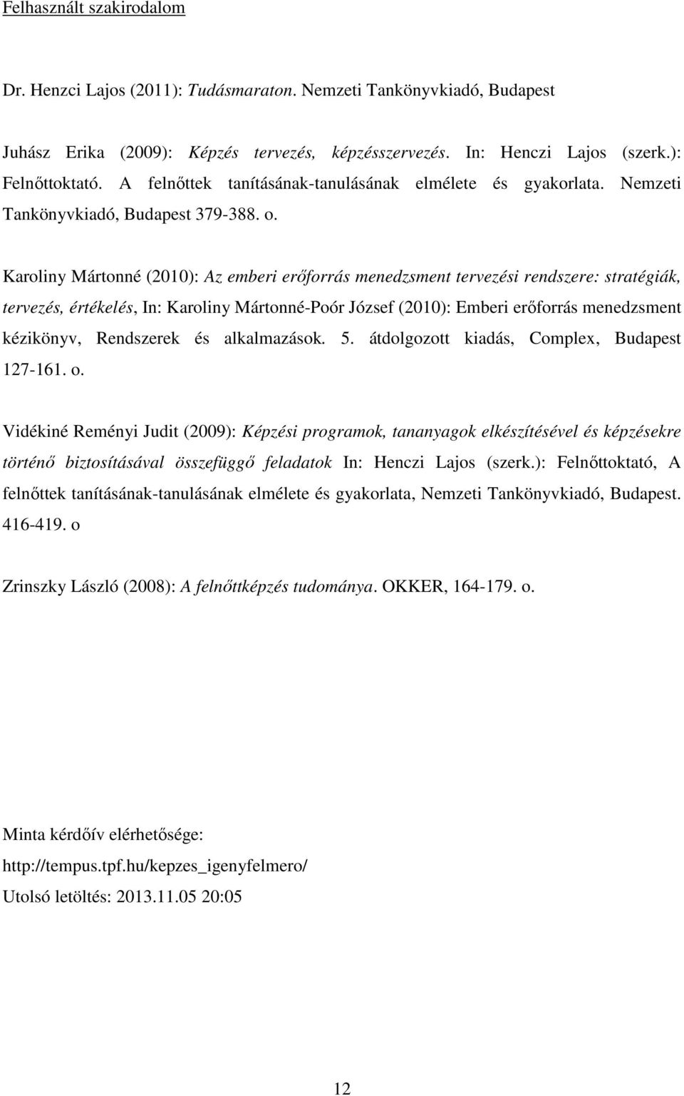 Karoliny Mártonné (2010): Az emberi erőforrás menedzsment tervezési rendszere: stratégiák, tervezés, értékelés, In: Karoliny Mártonné-Poór József (2010): Emberi erőforrás menedzsment kézikönyv,