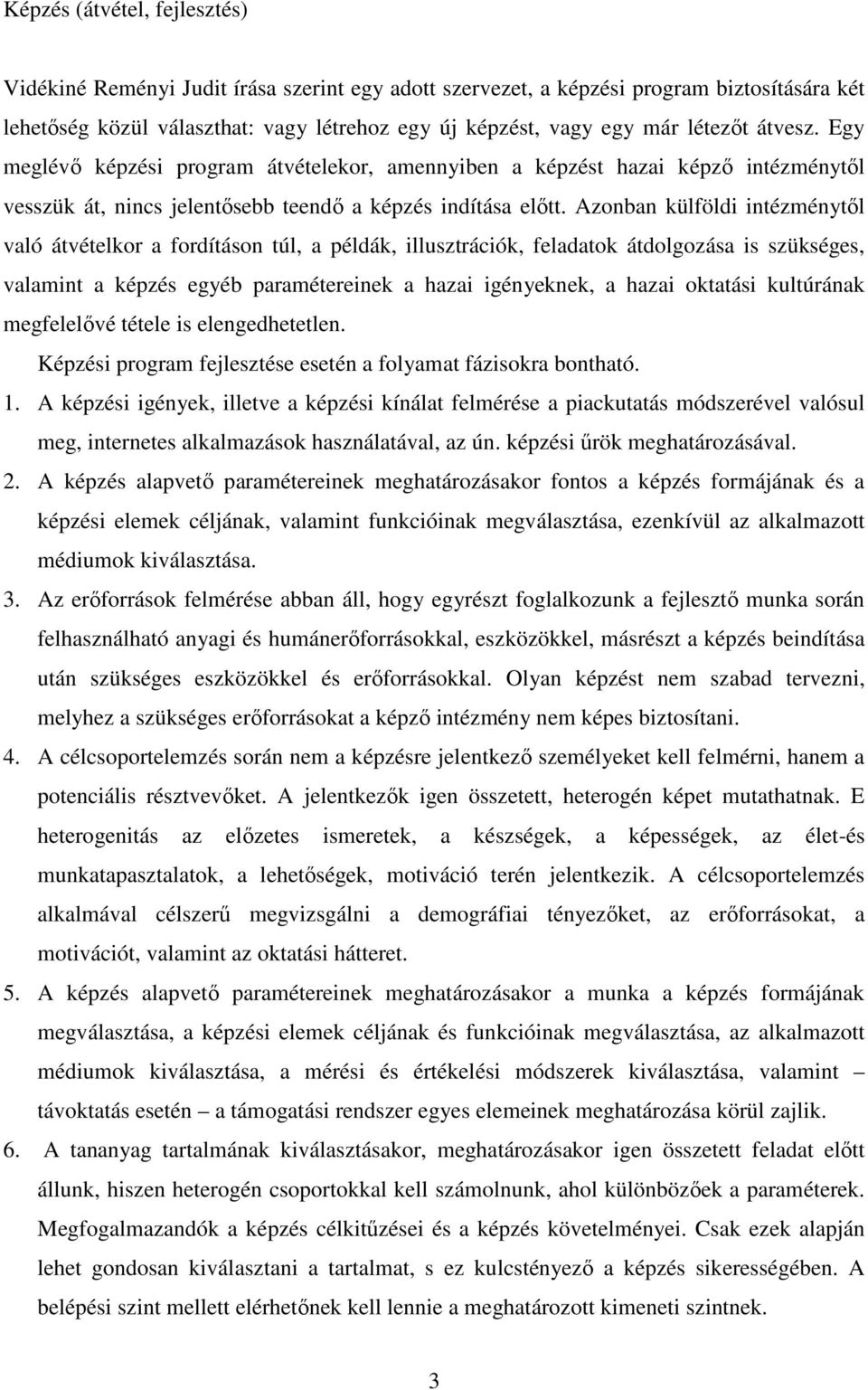 Azonban külföldi intézménytől való átvételkor a fordításon túl, a példák, illusztrációk, feladatok átdolgozása is szükséges, valamint a képzés egyéb paramétereinek a hazai igényeknek, a hazai