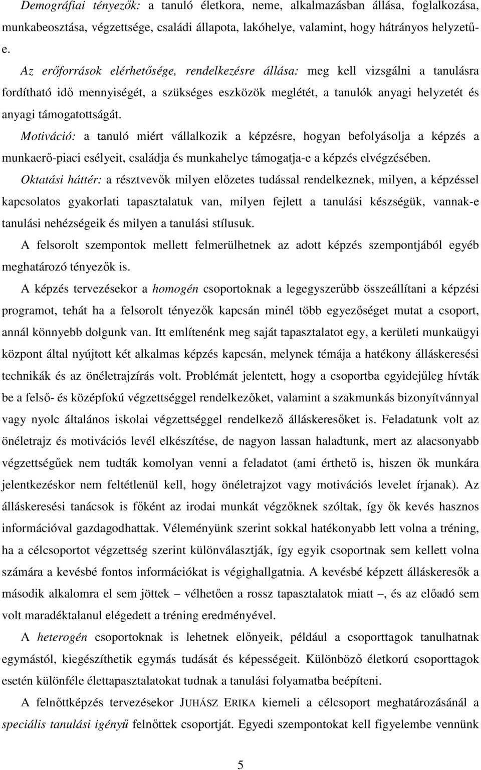 Motiváció: a tanuló miért vállalkozik a képzésre, hogyan befolyásolja a képzés a munkaerő-piaci esélyeit, családja és munkahelye támogatja-e a képzés elvégzésében.