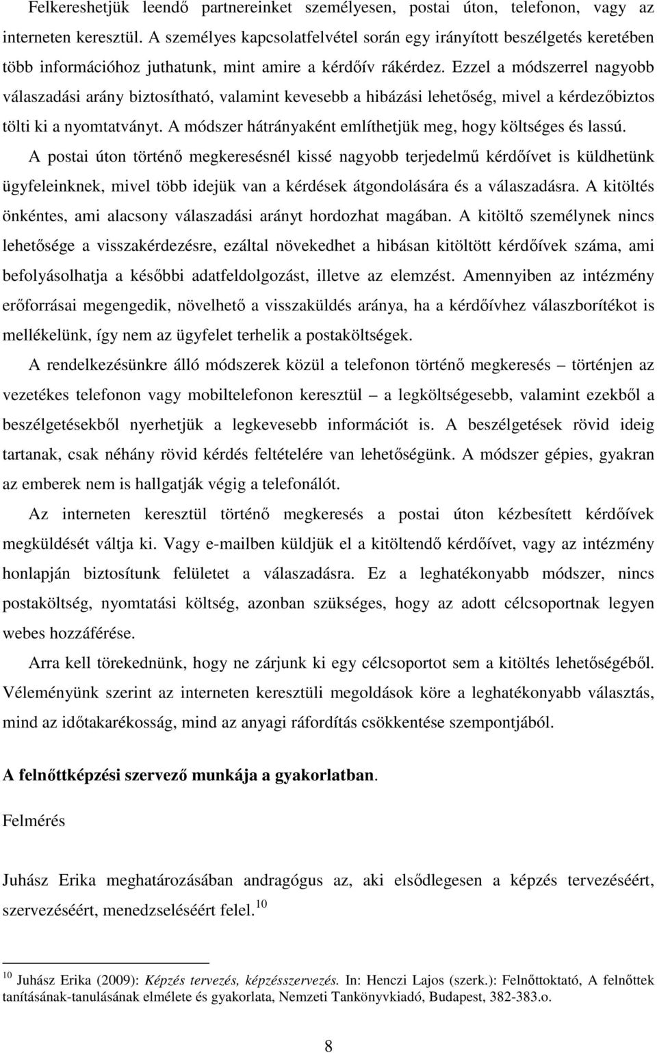 Ezzel a módszerrel nagyobb válaszadási arány biztosítható, valamint kevesebb a hibázási lehetőség, mivel a kérdezőbiztos tölti ki a nyomtatványt.