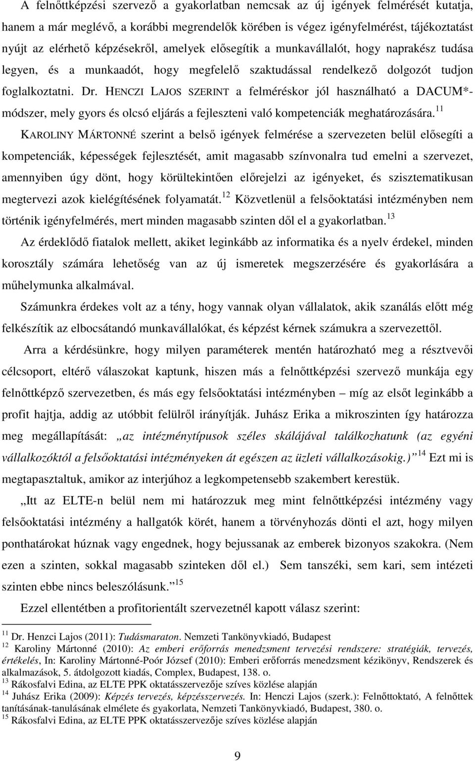 HENCZI LAJOS SZERINT a felméréskor jól használható a DACUM*- módszer, mely gyors és olcsó eljárás a fejleszteni való kompetenciák meghatározására.