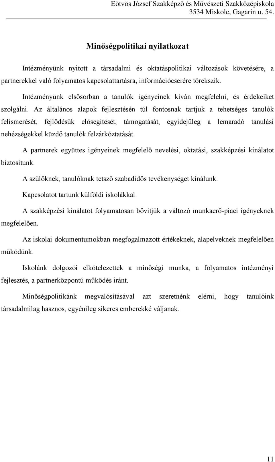 Az általános alapok fejlesztésén túl fontosnak tartjuk a tehetséges tanulók felismerését, fejlődésük elősegítését, támogatását, egyidejűleg a lemaradó tanulási nehézségekkel küzdő tanulók