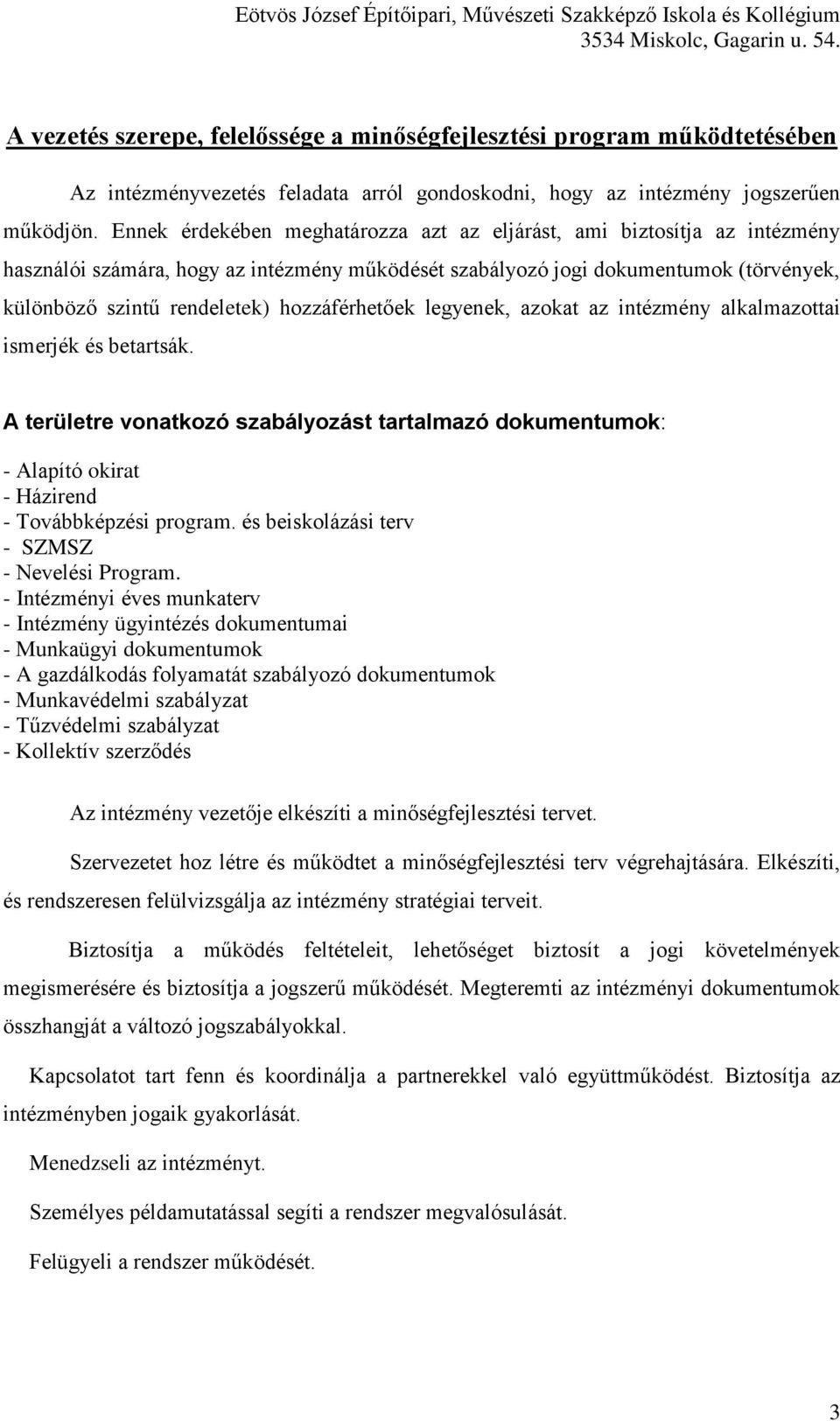 hozzáférhetőek legyenek, azokat az intézmény alkalmazottai ismerjék és betartsák. A területre vonatkozó szabályozást tartalmazó dokumentumok: - Alapító okirat - Házirend - Továbbképzési program.