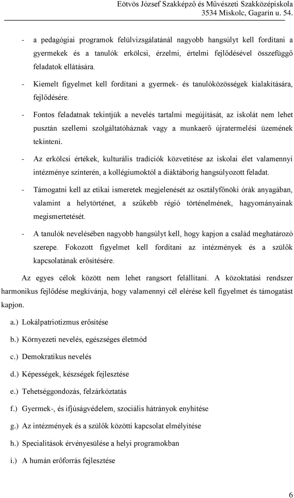 - Fontos feladatnak tekintjük a nevelés tartalmi megújítását, az iskolát nem lehet pusztán szellemi szolgáltatóháznak vagy a munkaerő újratermelési üzemének tekinteni.