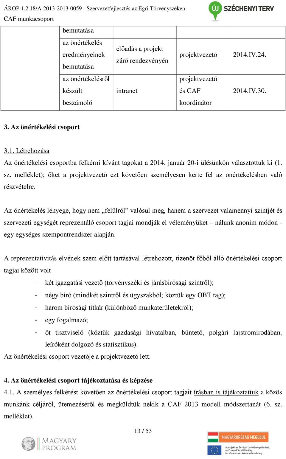 melléklet); őket a projektvezető ezt követően személyesen kérte fel az önértékelésben való részvételre.