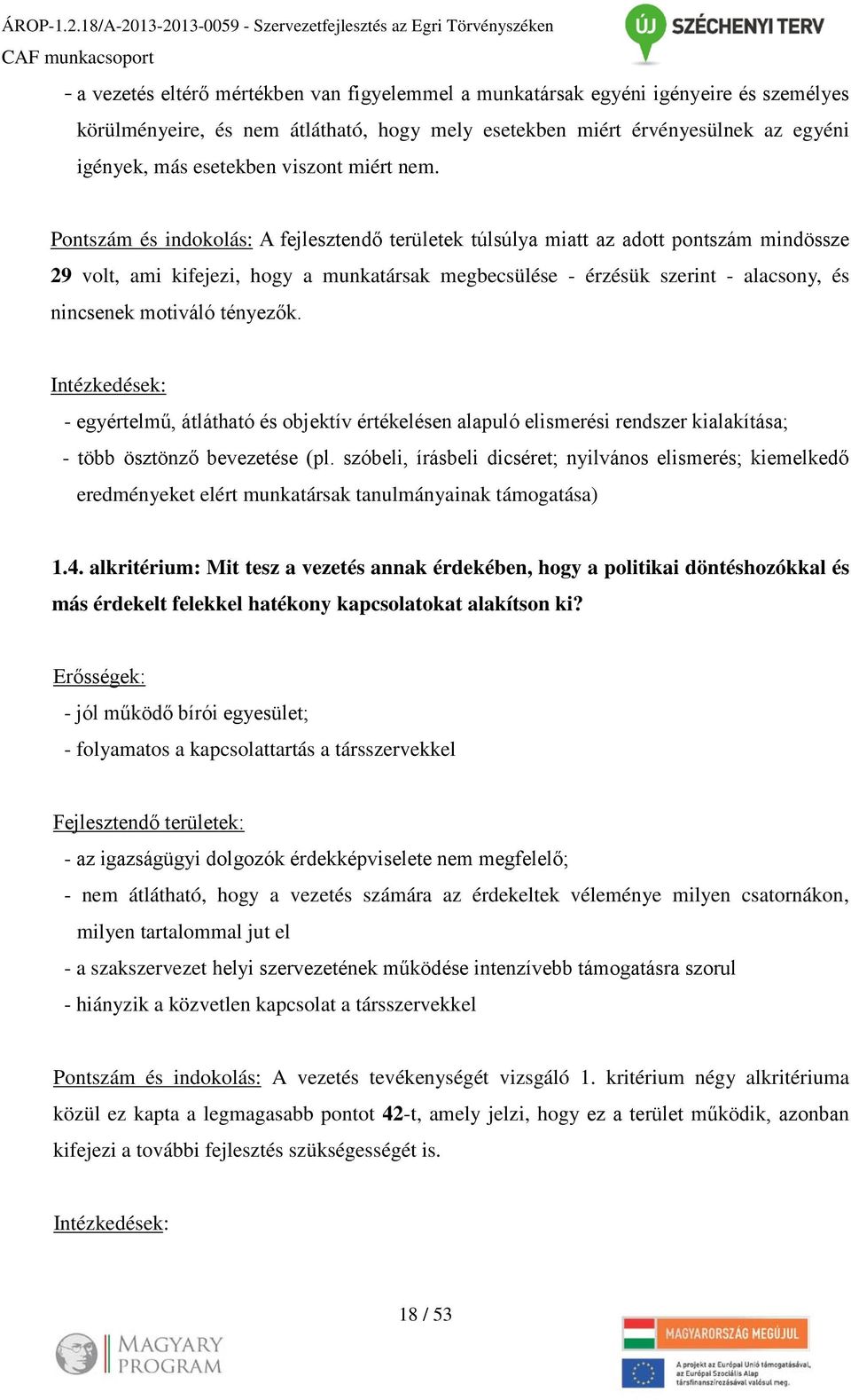 Pontszám és indokolás: A fejlesztendő területek túlsúlya miatt az adott pontszám mindössze 29 volt, ami kifejezi, hogy a munkatársak megbecsülése - érzésük szerint - alacsony, és nincsenek motiváló