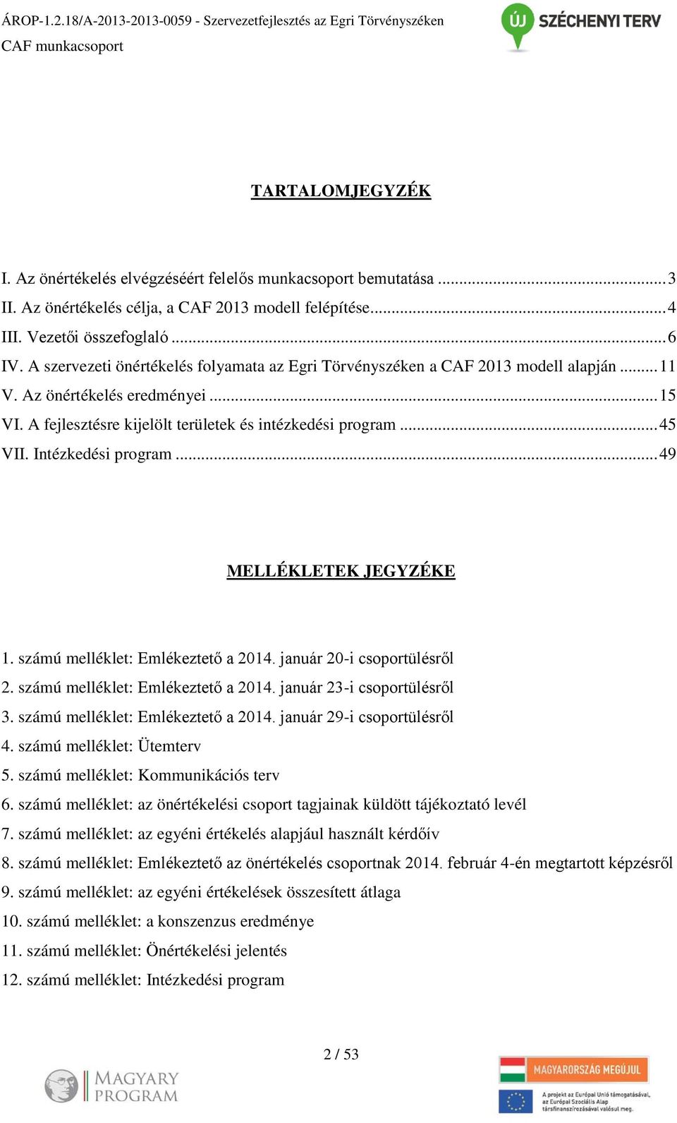 Intézkedési program... 49 MELLÉKLETEK JEGYZÉKE 1. számú melléklet: Emlékeztető a 2014. január 20-i csoportülésről 2. számú melléklet: Emlékeztető a 2014. január 23-i csoportülésről 3.