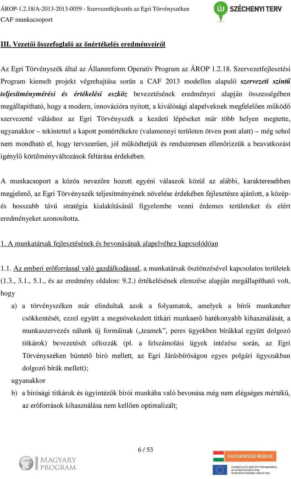 megállapítható, hogy a modern, innovációra nyitott, a kiválósági alapelveknek megfelelően működő szervezetté váláshoz az Egri Törvényszék a kezdeti lépéseket már több helyen megtette, ugyanakkor