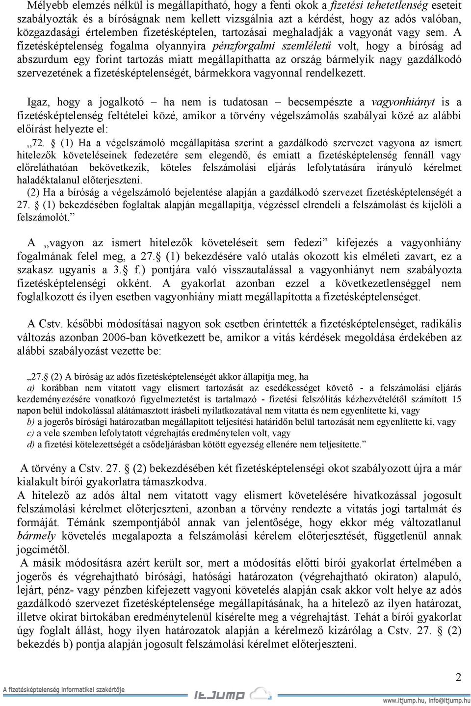 A fizetésképtelenség fogalma olyannyira pénzforgalmi szemléletű volt, hogy a bíróság ad abszurdum egy forint tartozás miatt megállapíthatta az ország bármelyik nagy gazdálkodó szervezetének a