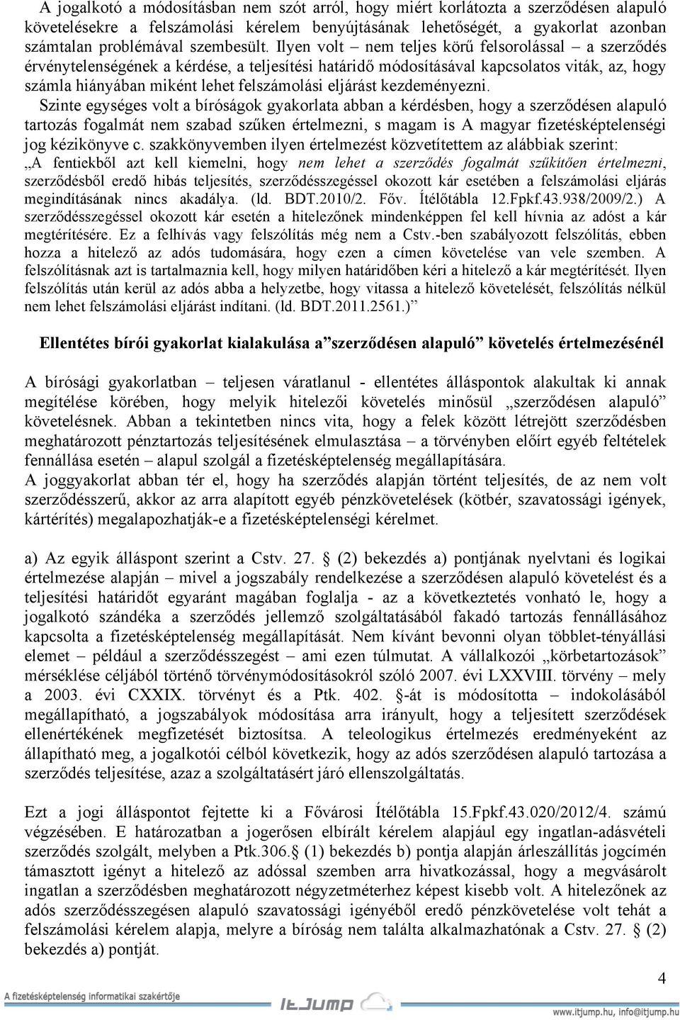 Ilyen volt nem teljes körű felsorolással a szerződés érvénytelenségének a kérdése, a teljesítési határidő módosításával kapcsolatos viták, az, hogy számla hiányában miként lehet felszámolási eljárást