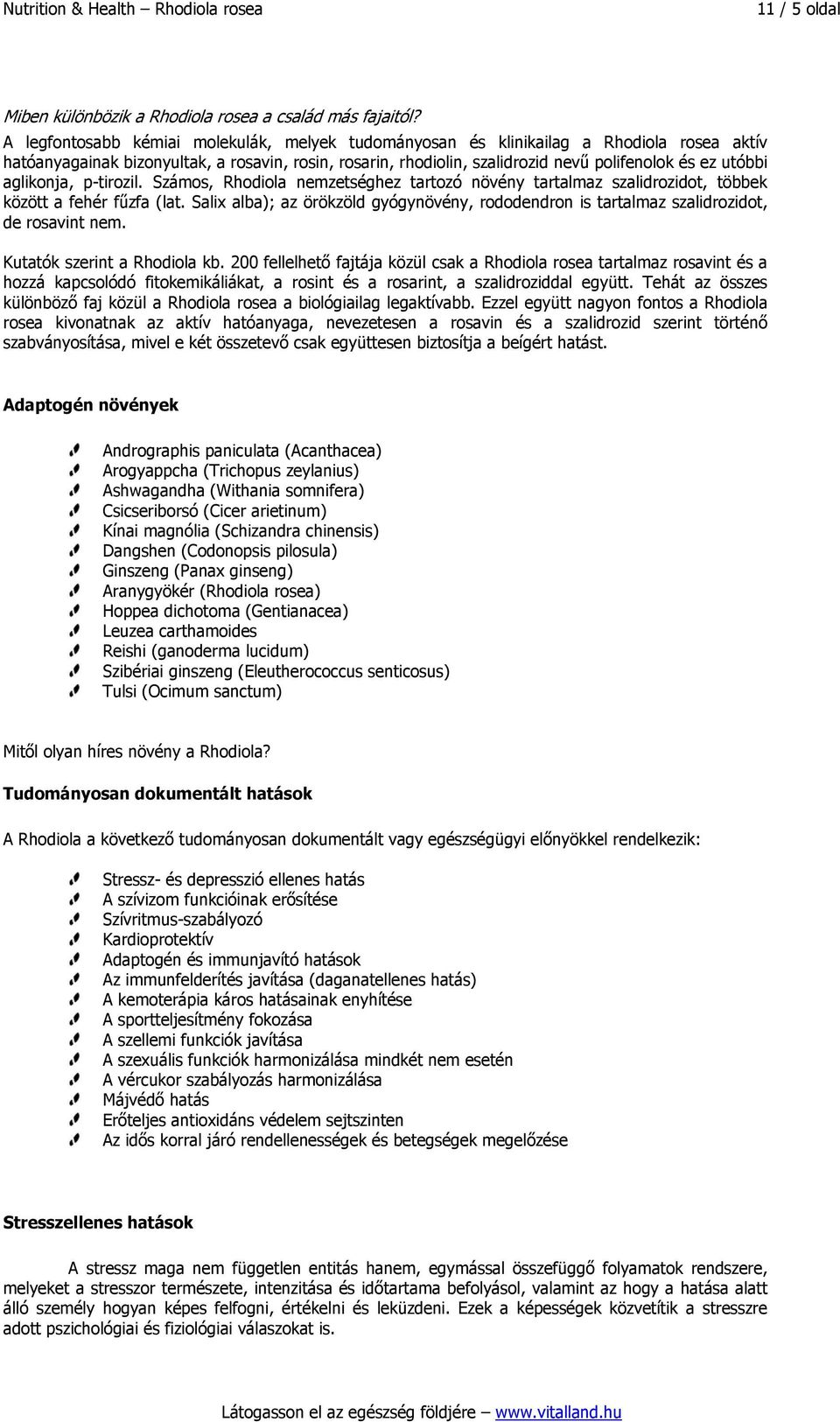 aglikonja, p-tirozil. Számos, Rhodiola nemzetséghez tartozó növény tartalmaz szalidrozidot, többek között a fehér fűzfa (lat.