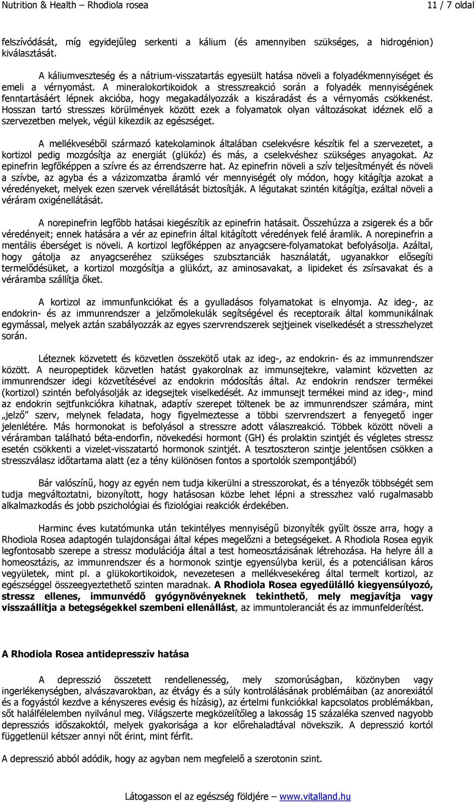 A mineralokortikoidok a stresszreakció során a folyadék mennyiségének fenntartásáért lépnek akcióba, hogy megakadályozzák a kiszáradást és a vérnyomás csökkenést.