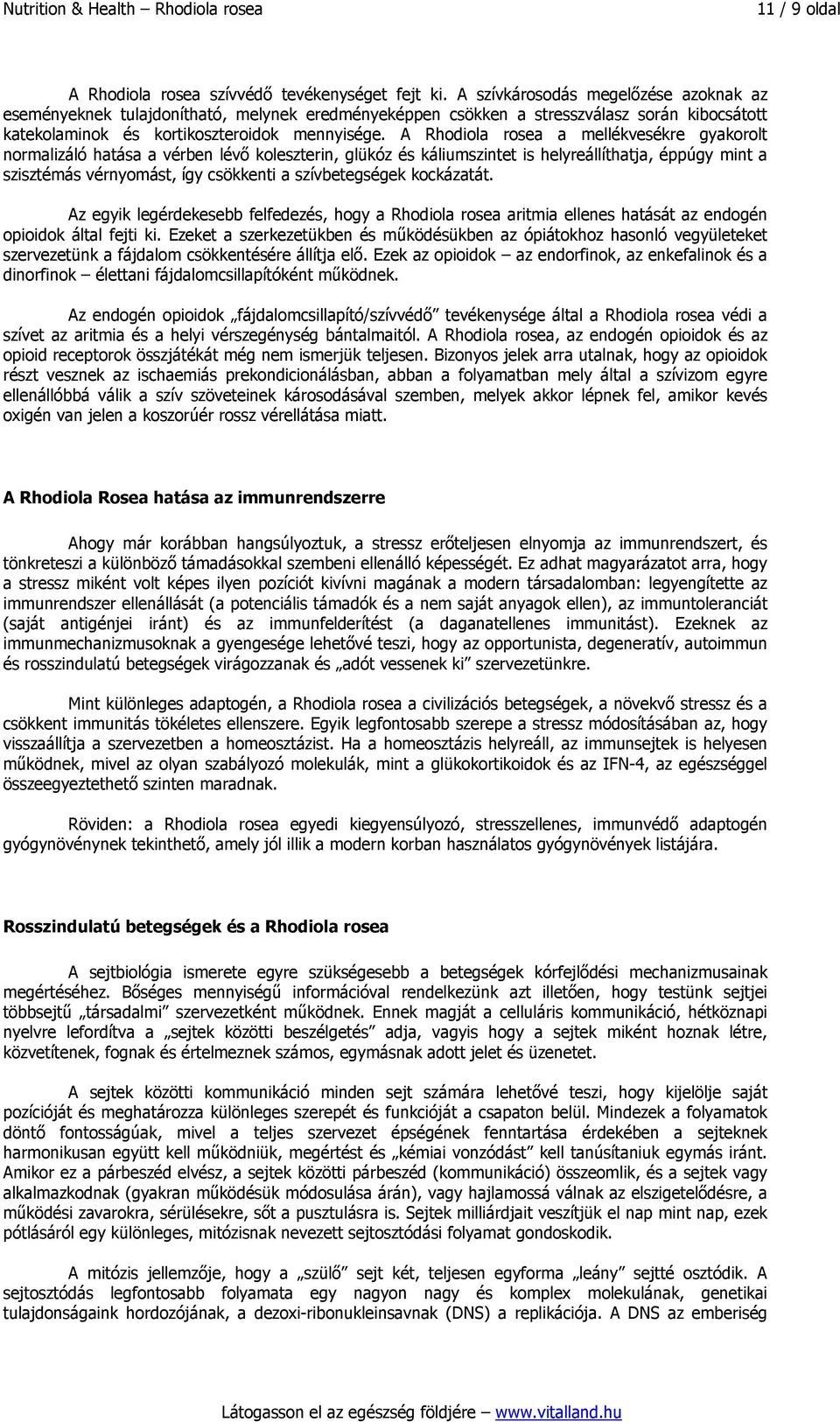 A Rhodiola rosea a mellékvesékre gyakorolt normalizáló hatása a vérben lévő koleszterin, glükóz és káliumszintet is helyreállíthatja, éppúgy mint a szisztémás vérnyomást, így csökkenti a