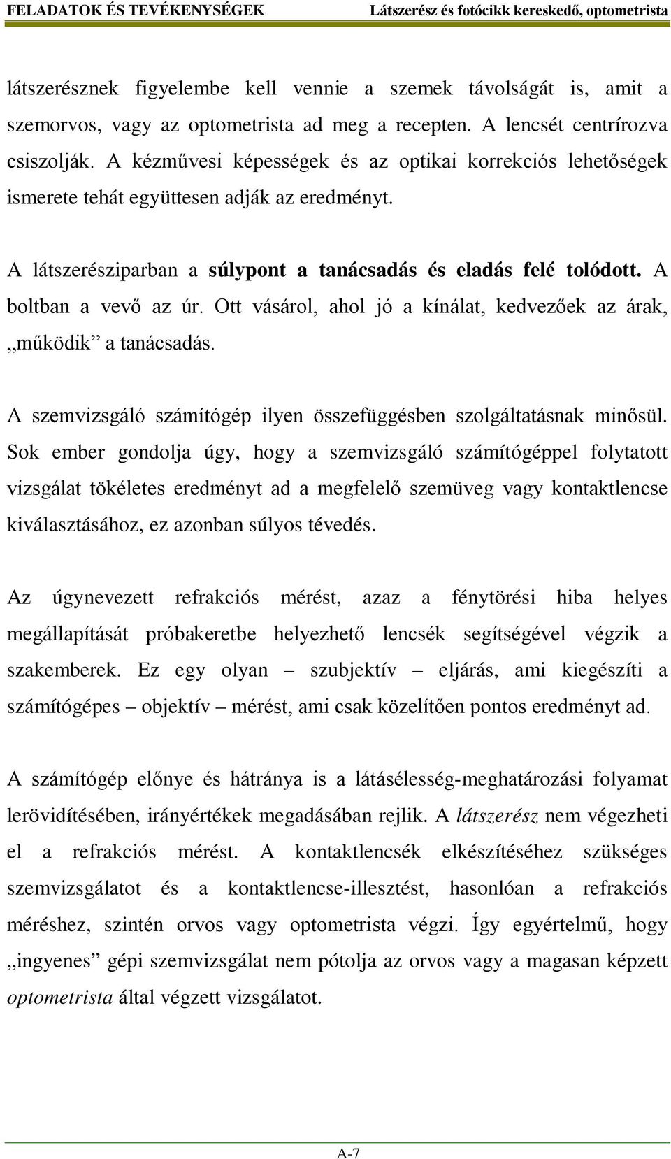 Ott vásárol, ahol jó a kínálat, kedvezőek az árak, működik a tanácsadás. A szemvizsgáló számítógép ilyen összefüggésben szolgáltatásnak minősül.