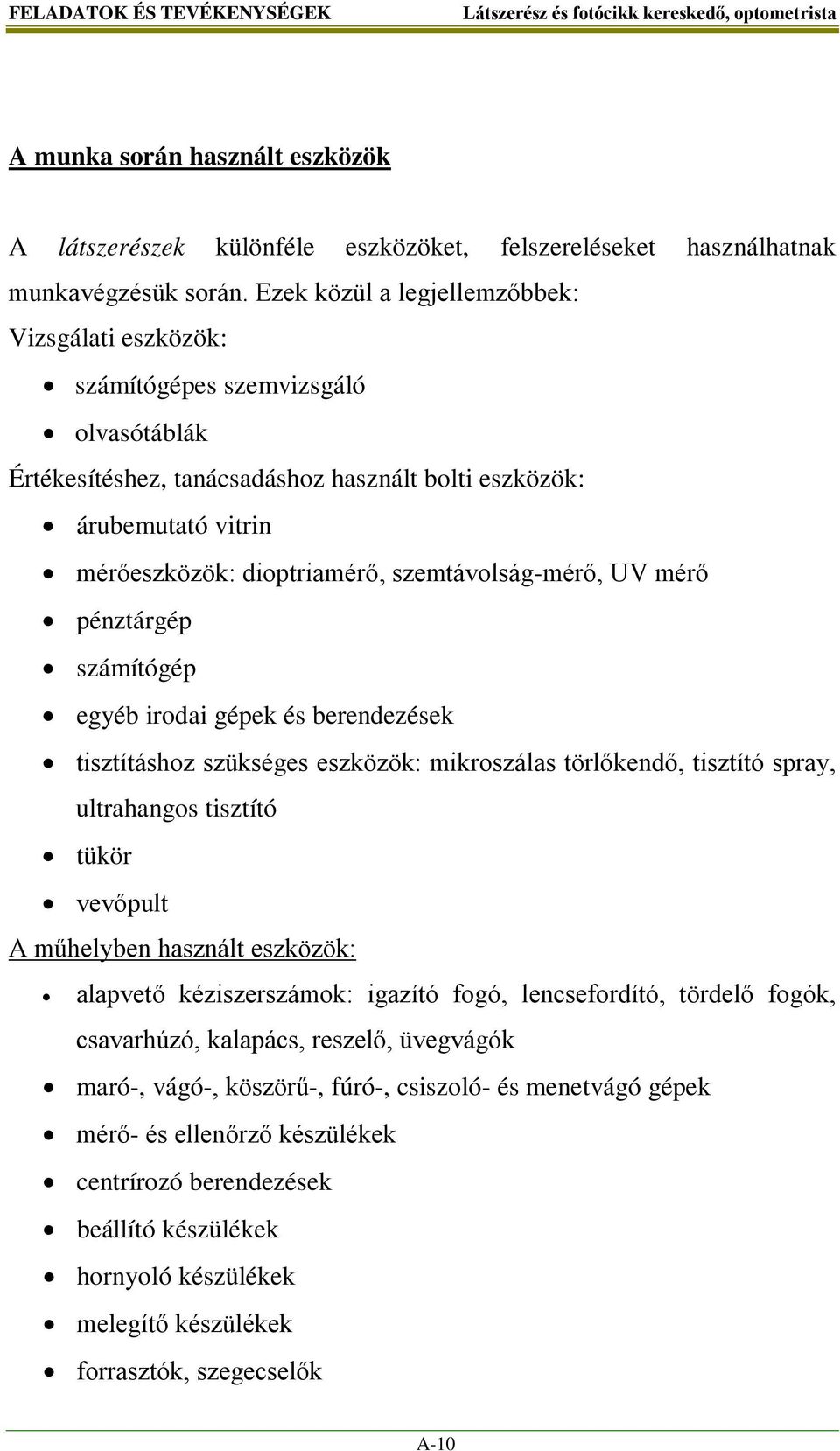 szemtávolság-mérő, UV mérő pénztárgép számítógép egyéb irodai gépek és berendezések tisztításhoz szükséges eszközök: mikroszálas törlőkendő, tisztító spray, ultrahangos tisztító tükör vevőpult A