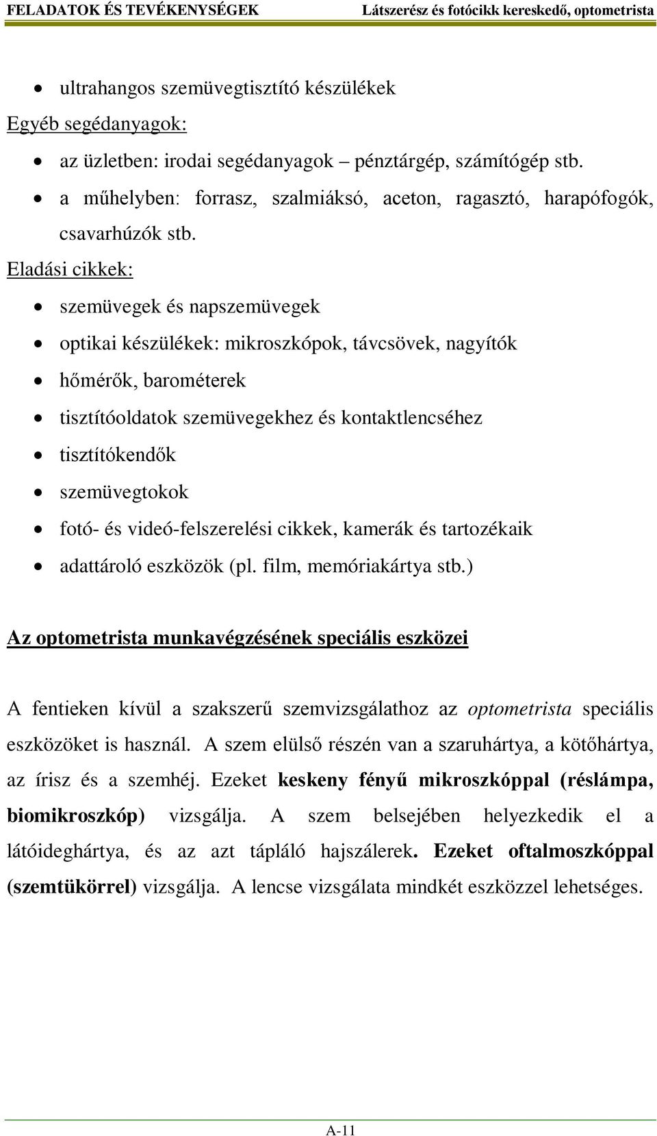 Eladási cikkek: szemüvegek és napszemüvegek optikai készülékek: mikroszkópok, távcsövek, nagyítók hőmérők, barométerek tisztítóoldatok szemüvegekhez és kontaktlencséhez tisztítókendők szemüvegtokok