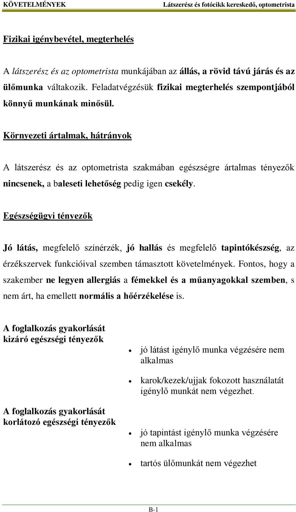 Környezeti ártalmak, hátrányok A látszerész és az optometrista szakmában egészségre ártalmas tényezők nincsenek, a baleseti lehetőség pedig igen csekély.