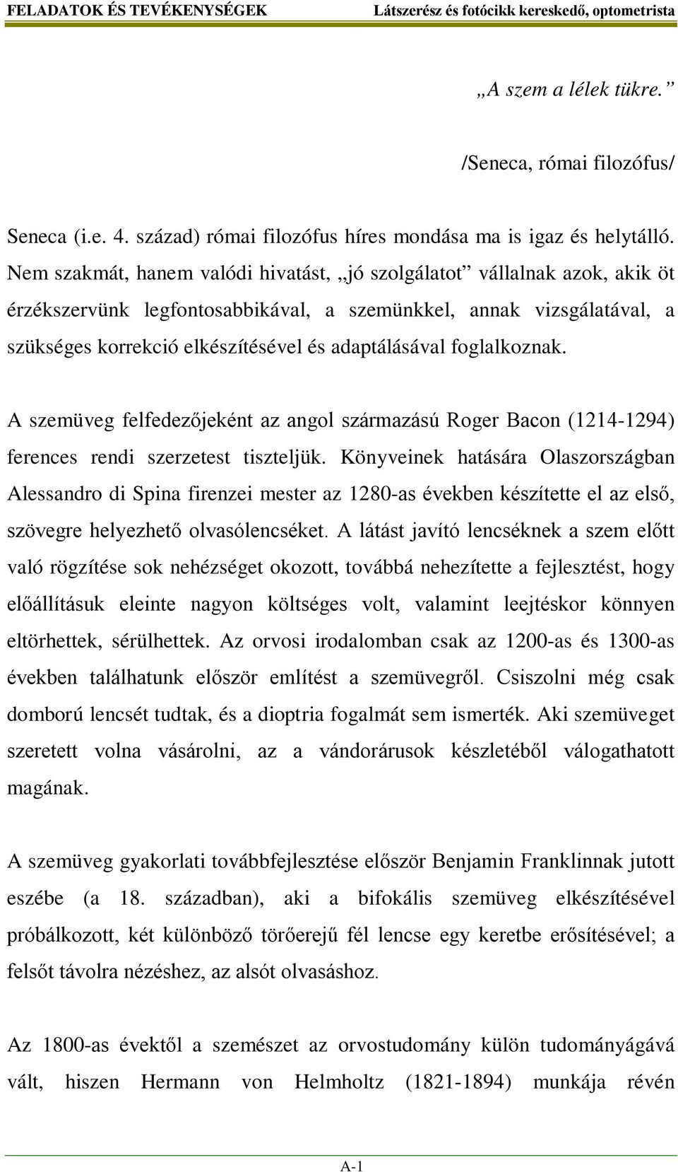 foglalkoznak. A szemüveg felfedezőjeként az angol származású Roger Bacon (1214-1294) ferences rendi szerzetest tiszteljük.