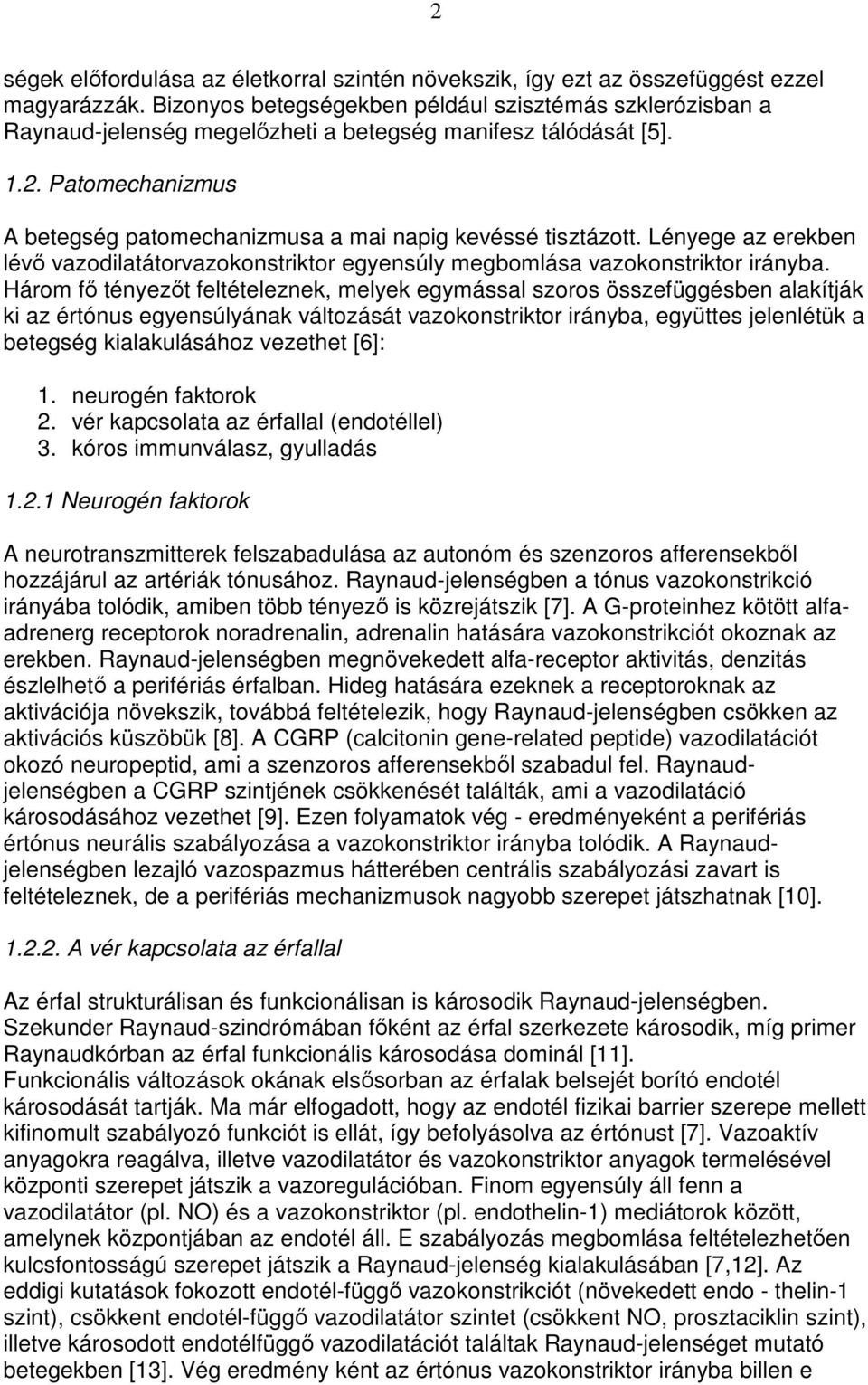 Patomechanizmus A betegség patomechanizmusa a mai napig kevéssé tisztázott. Lényege az erekben lévı vazodilatátorvazokonstriktor egyensúly megbomlása vazokonstriktor irányba.