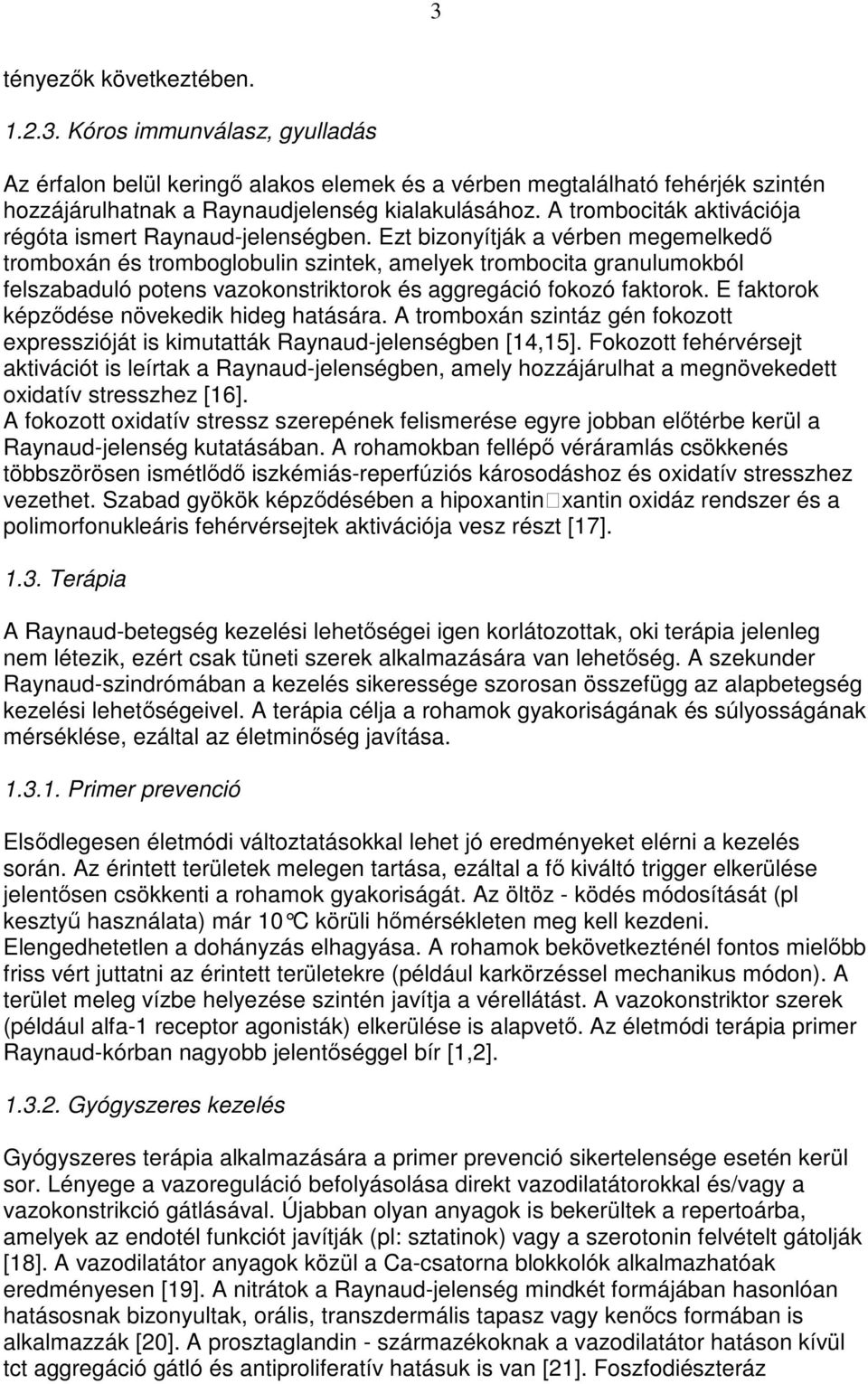 Ezt bizonyítják a vérben megemelkedı tromboxán és tromboglobulin szintek, amelyek trombocita granulumokból felszabaduló potens vazokonstriktorok és aggregáció fokozó faktorok.