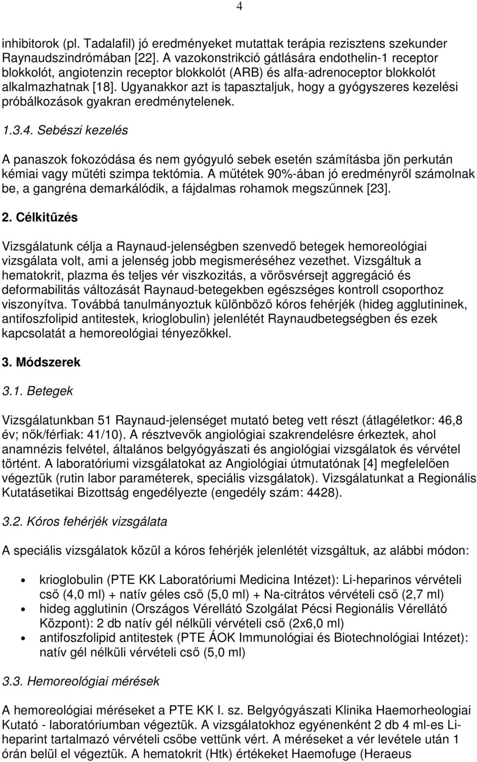 Ugyanakkor azt is tapasztaljuk, hogy a gyógyszeres kezelési próbálkozások gyakran eredménytelenek. 1.3.4.