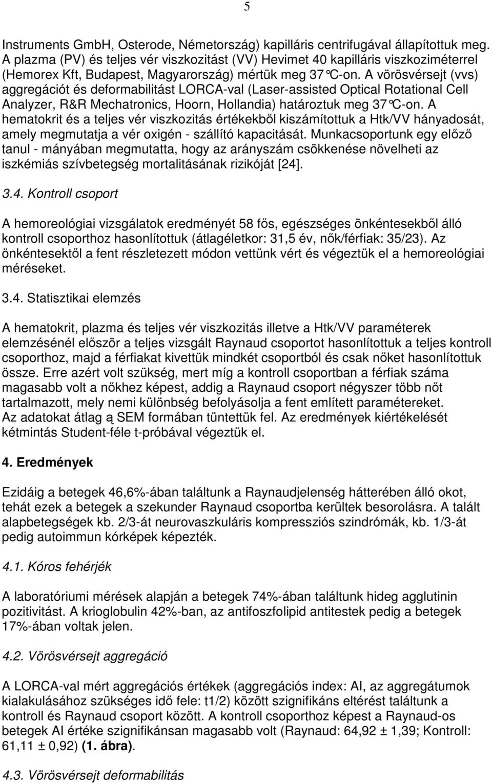 A vörösvérsejt (vvs) aggregációt és deformabilitást LORCA-val (Laser-assisted Optical Rotational Cell Analyzer, R&R Mechatronics, Hoorn, Hollandia) határoztuk meg 37 C-on.