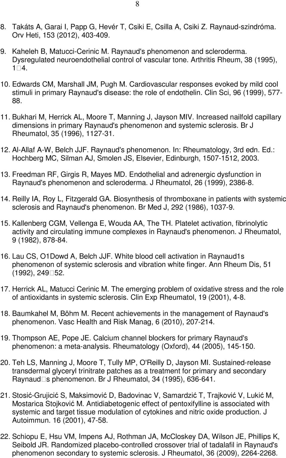 Cardiovascular responses evoked by mild cool stimuli in primary Raynaud's disease: the role of endothelin. Clin Sci, 96 (1999), 577-88. 11. Bukhari M, Herrick AL, Moore T, Manning J, Jayson MIV.