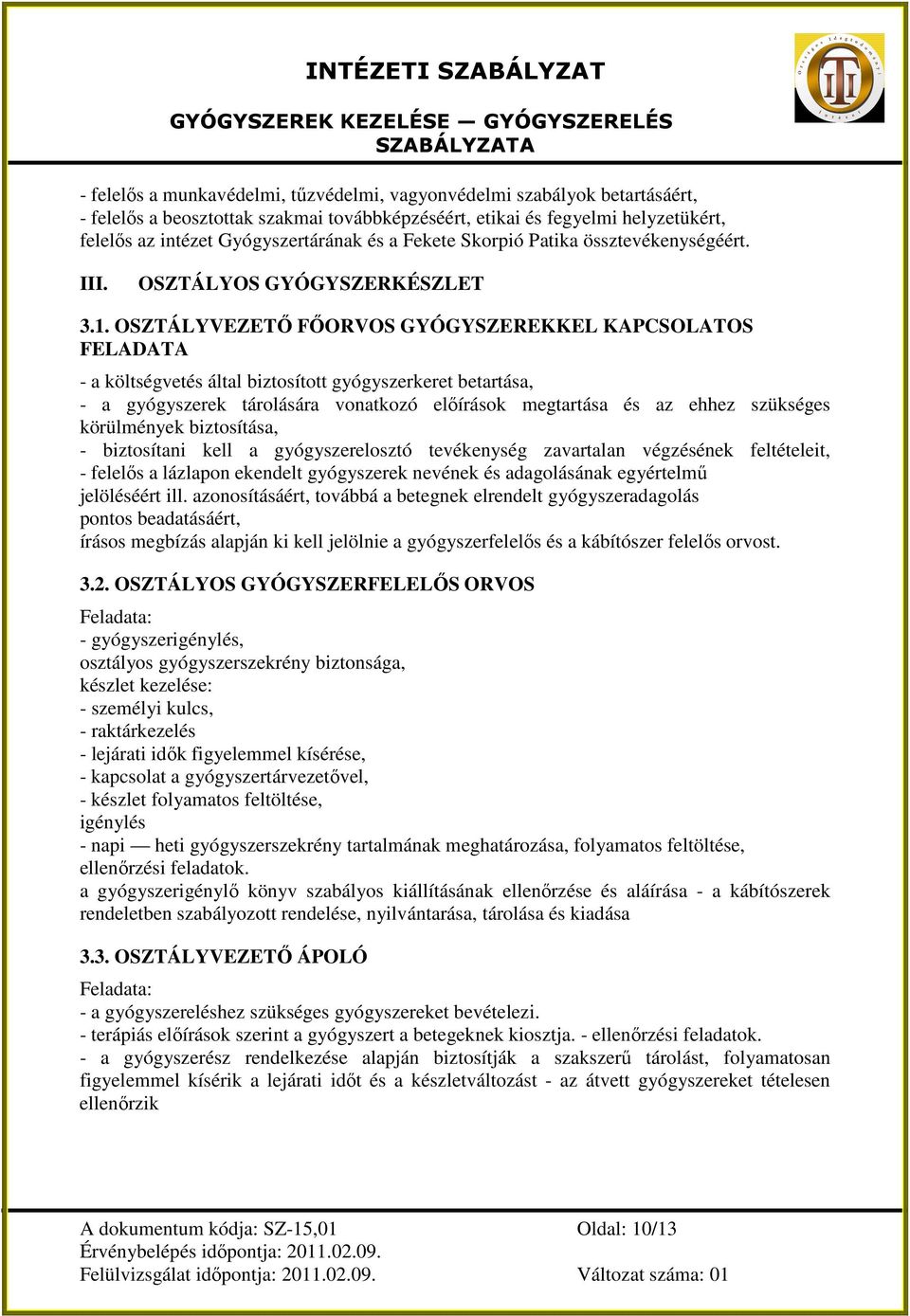 OSZTÁLYVEZETİ FİORVOS GYÓGYSZEREKKEL KAPCSOLATOS FELADATA - a költségvetés által biztosított gyógyszerkeret betartása, - a gyógyszerek tárolására vonatkozó elıírások megtartása és az ehhez szükséges