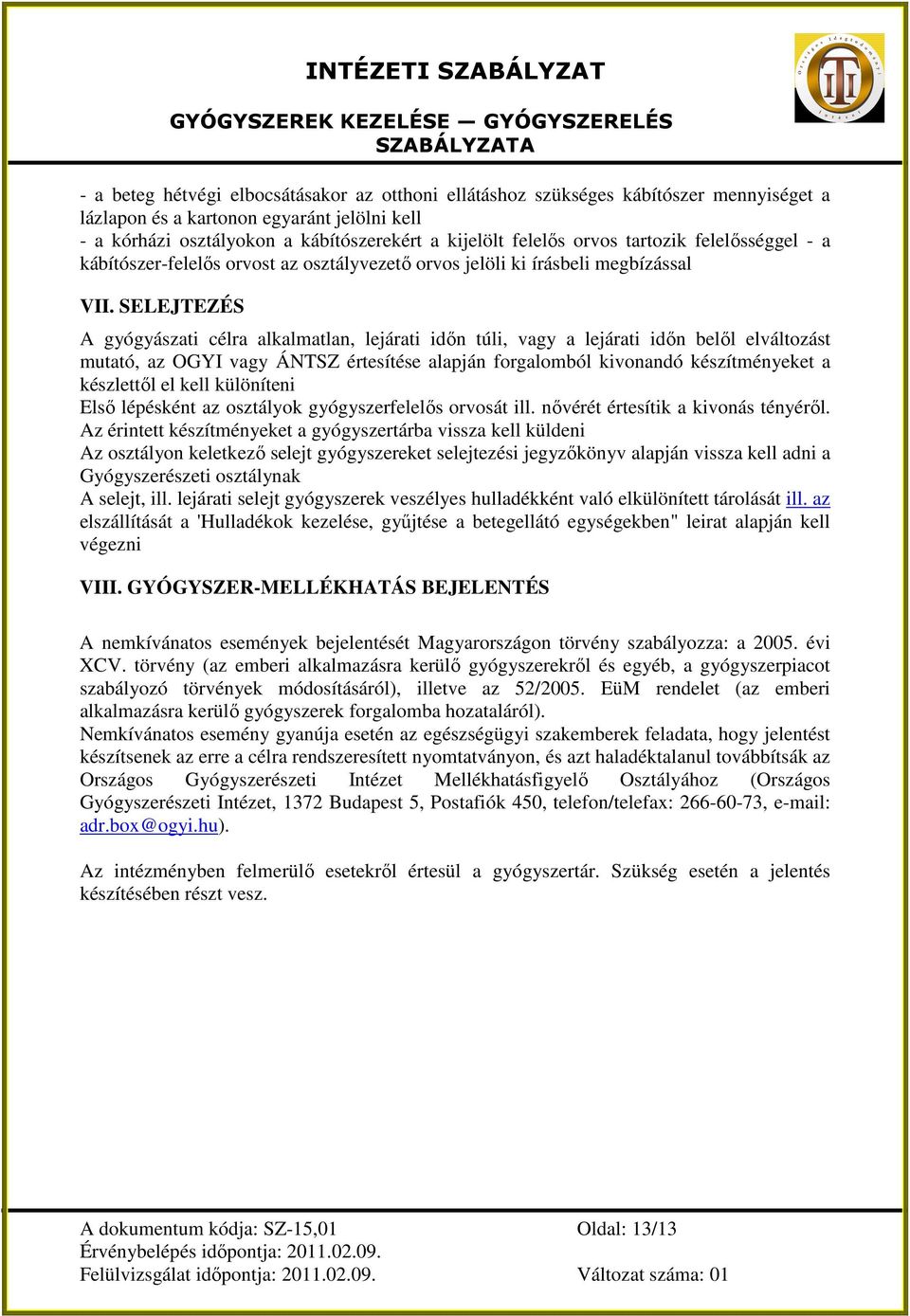 SELEJTEZÉS A gyógyászati célra alkalmatlan, lejárati idın túli, vagy a lejárati idın belıl elváltozást mutató, az OGYI vagy ÁNTSZ értesítése alapján forgalomból kivonandó készítményeket a készlettıl