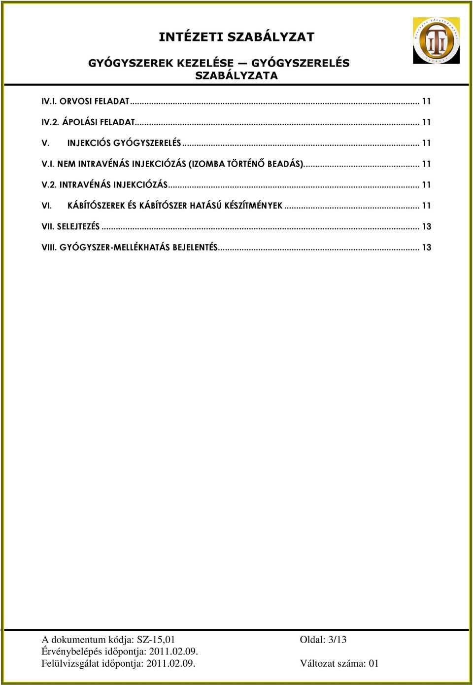 INTRAVÉNÁS INJEKCIÓZÁS... 11 VI. KÁBÍTÓSZEREK ÉS KÁBÍTÓSZER HATÁSÚ KÉSZÍTMÉNYEK.