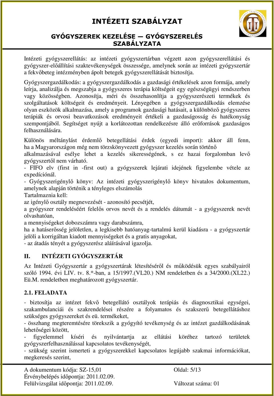 Gyógyszergazdálkodás: a gyógyszergazdálkodás a gazdasági értékelések azon formája, amely leírja, analizálja és megszabja a gyógyszeres terápia költségeit egy egészségügyi rendszerben vagy közösségben.