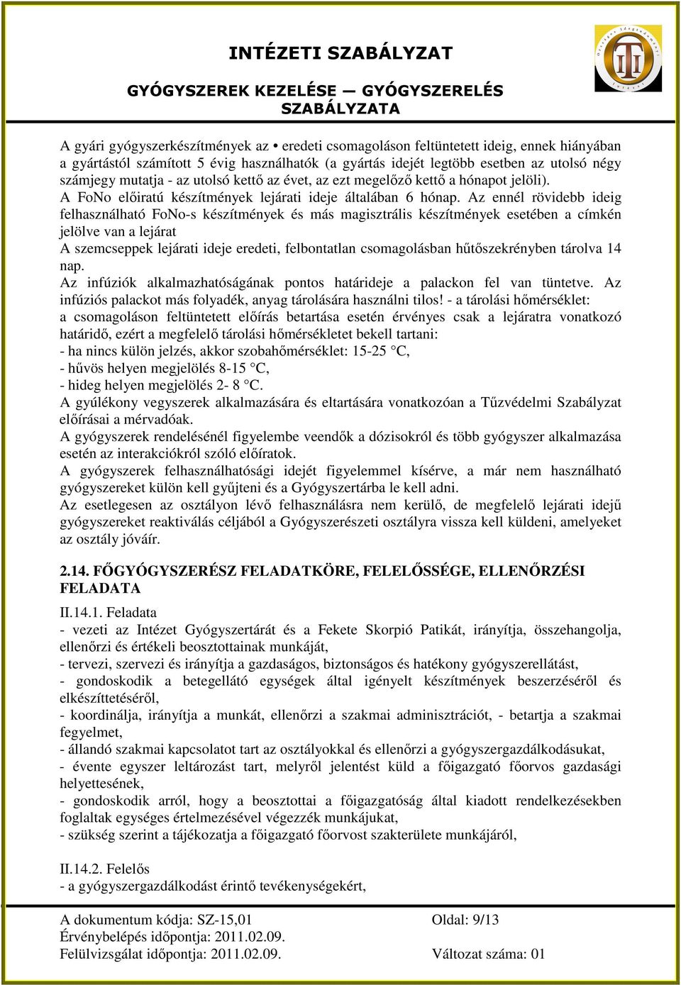 Az ennél rövidebb ideig felhasználható FoNo-s készítmények és más magisztrális készítmények esetében a címkén jelölve van a lejárat A szemcseppek lejárati ideje eredeti, felbontatlan csomagolásban