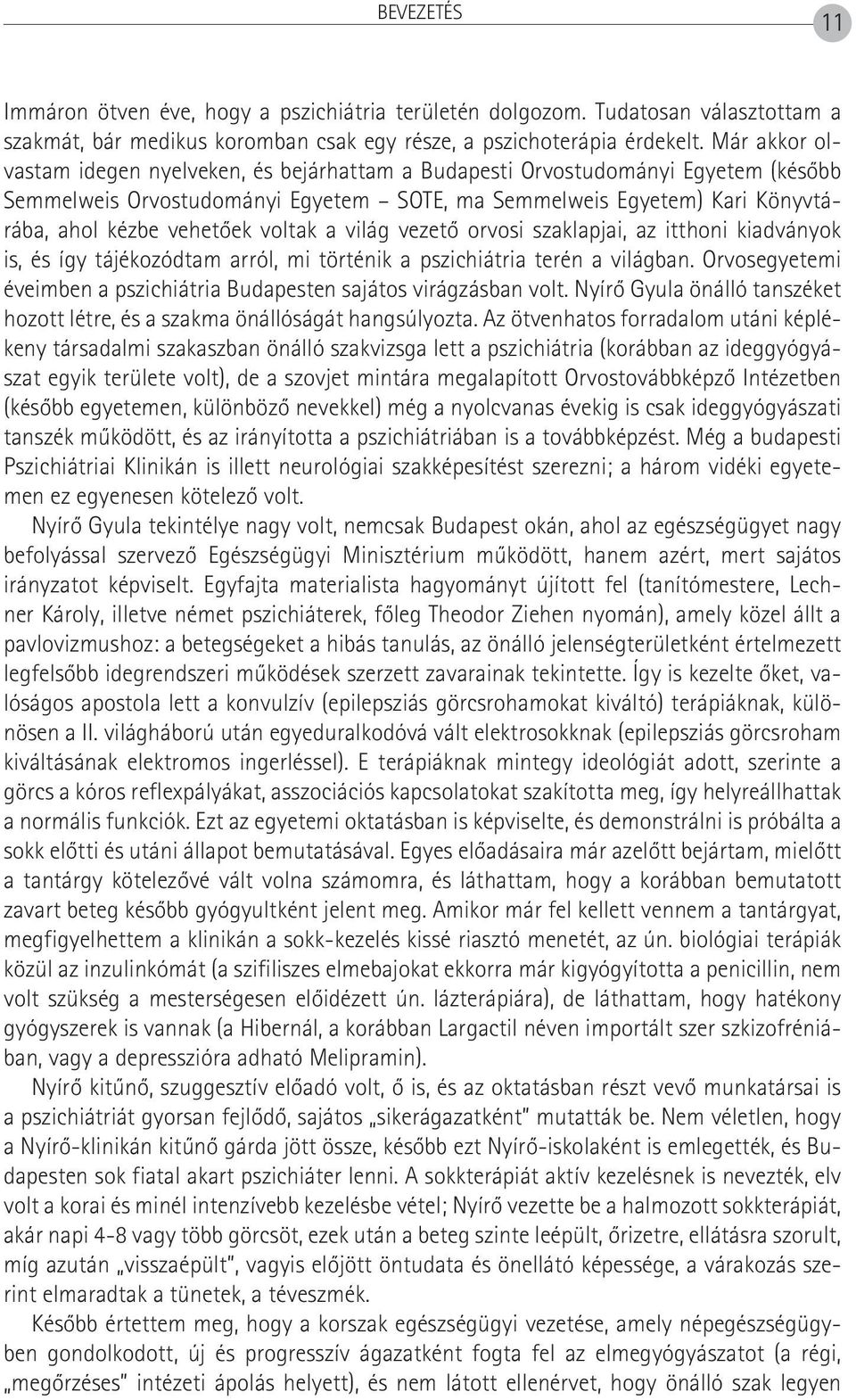 voltak a világ vezetô orvosi szaklapjai, az itthoni kiadványok is, és így tájékozódtam arról, mi történik a pszichiátria terén a világban.