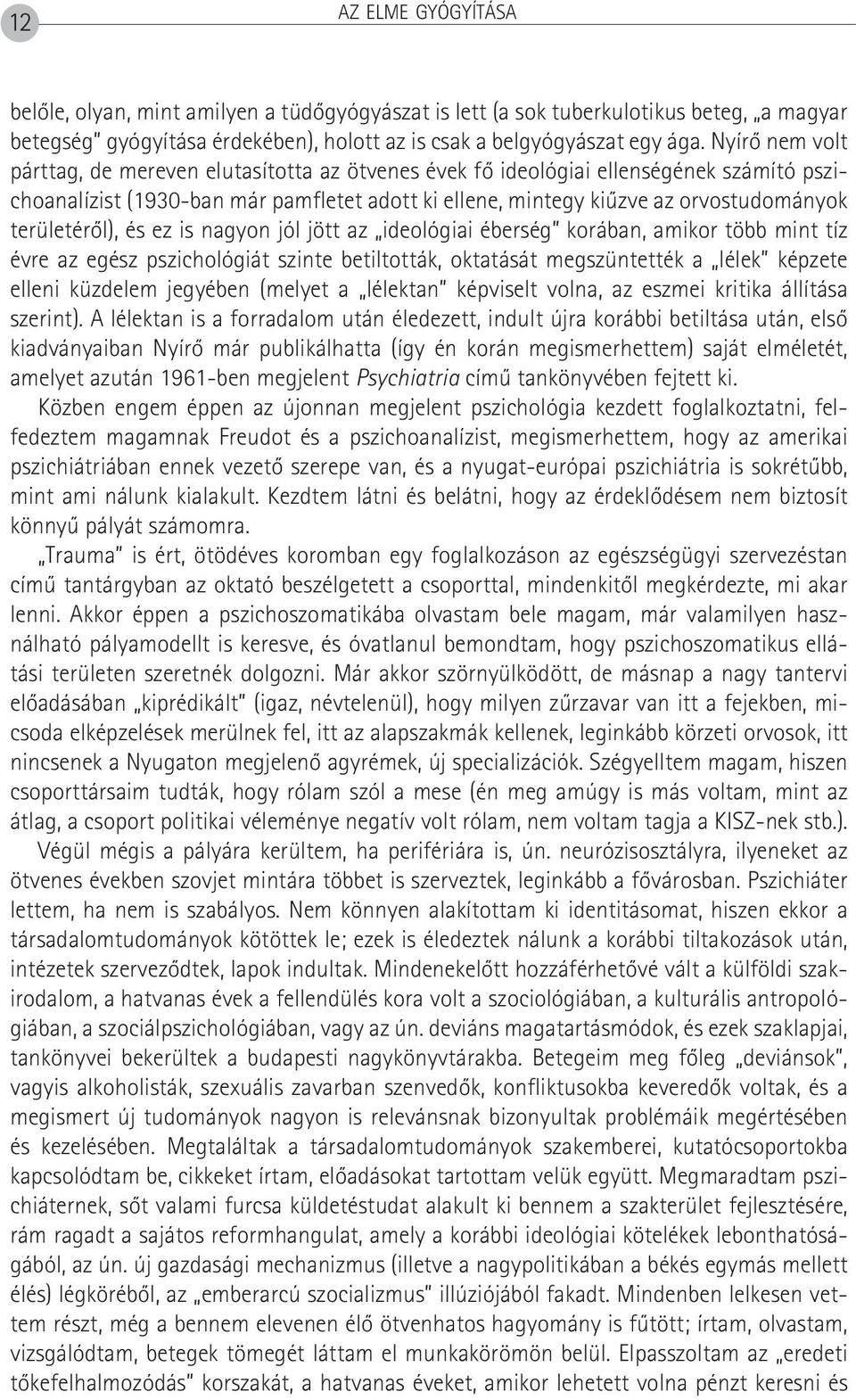 területérôl), és ez is nagyon jól jött az ideológiai éberség korában, amikor több mint tíz évre az egész pszichológiát szinte betiltották, oktatását megszüntették a lélek képzete elleni küzdelem